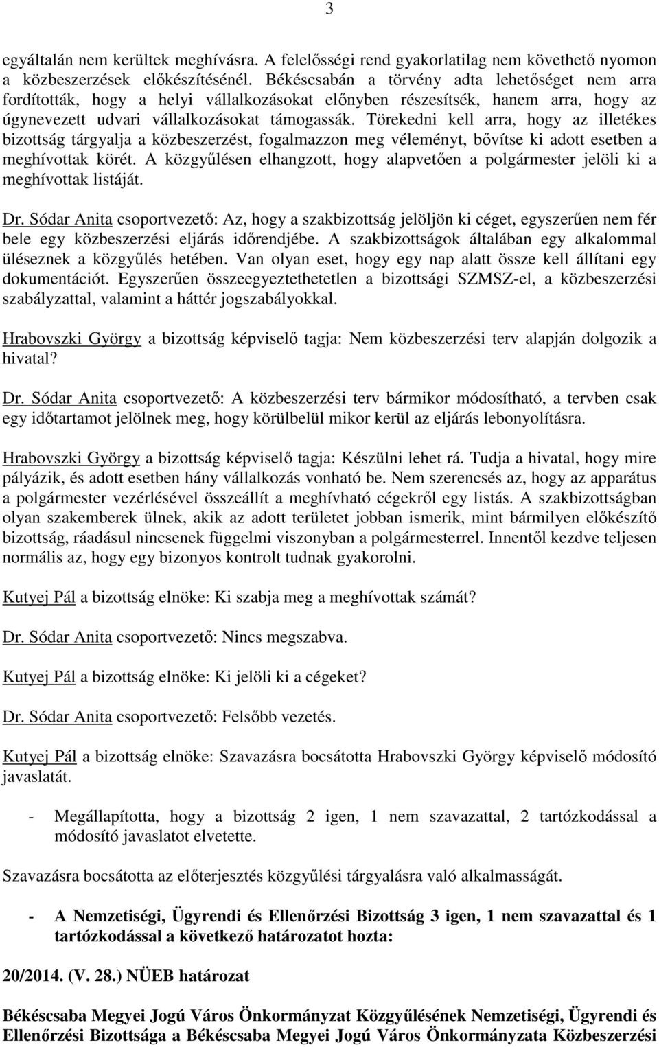 Törekedni kell arra, hogy az illetékes bizottság tárgyalja a közbeszerzést, fogalmazzon meg véleményt, bővítse ki adott esetben a meghívottak körét.