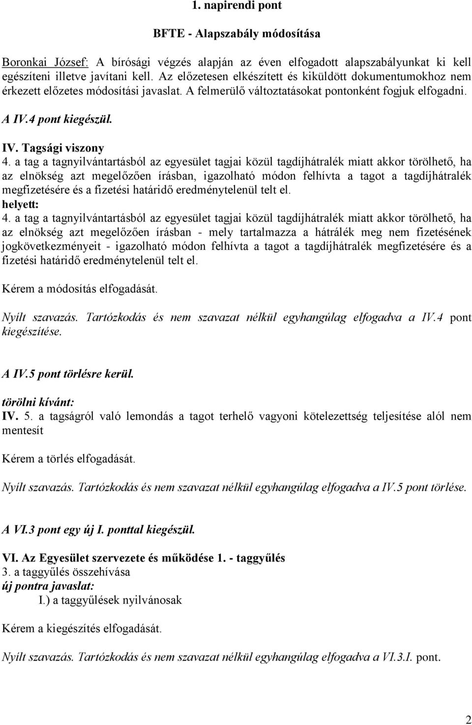 a tag a tagnyilvántartásból az egyesület tagjai közül tagdíjhátralék miatt akkor törölhető, ha az elnökség azt megelőzően írásban, igazolható módon felhívta a tagot a tagdíjhátralék megfizetésére és