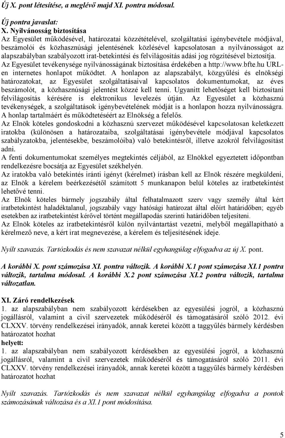 az alapszabályban szabályozott irat-betekintési és felvilágosítás adási jog rögzítésével biztosítja. Az Egyesület tevékenysége nyilvánosságának biztosítása érdekében a http://www.bfte.