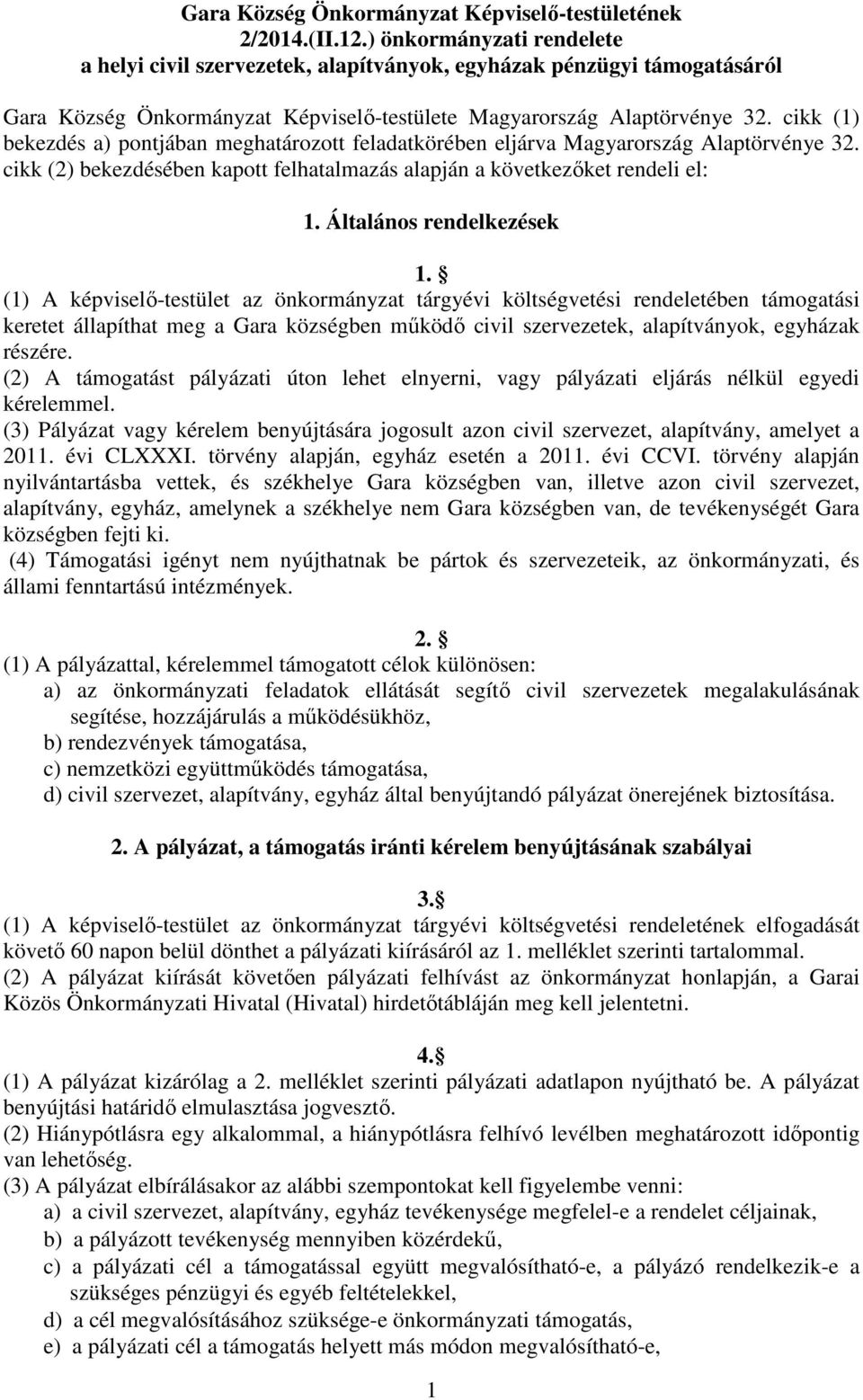 cikk (1) bekezdés a) pontjában meghatározott feladatkörében eljárva Magyarország Alaptörvénye 32. cikk (2) bekezdésében kapott felhatalmazás alapján a következőket rendeli el: 1.