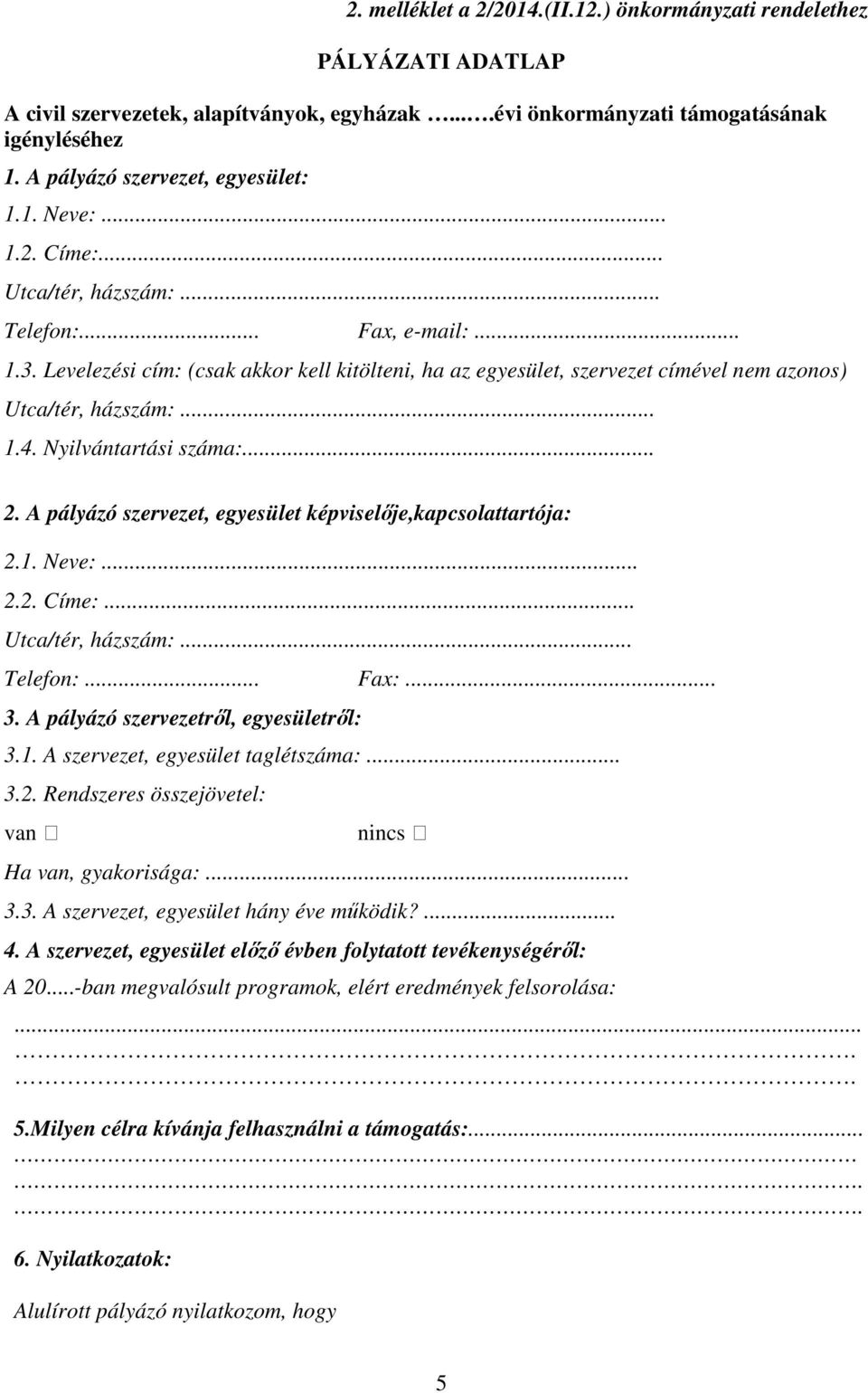 Levelezési cím: (csak akkor kell kitölteni, ha az egyesület, szervezet címével nem azonos) Utca/tér, házszám:... 1.4. Nyilvántartási száma:... 2.