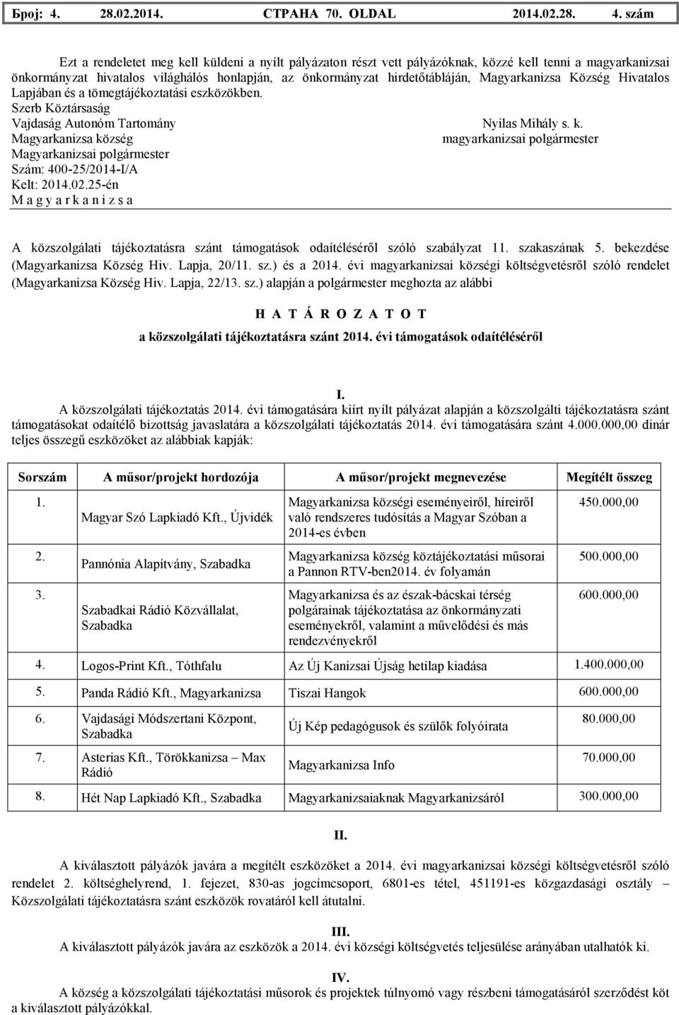 szám Ezt a rendeletet meg kell küldeni a nyílt pályázaton részt vett pályázóknak, közzé kell tenni a magyarkanizsai önkormányzat hivatalos világhálós honlapján, az önkormányzat hirdetıtábláján,