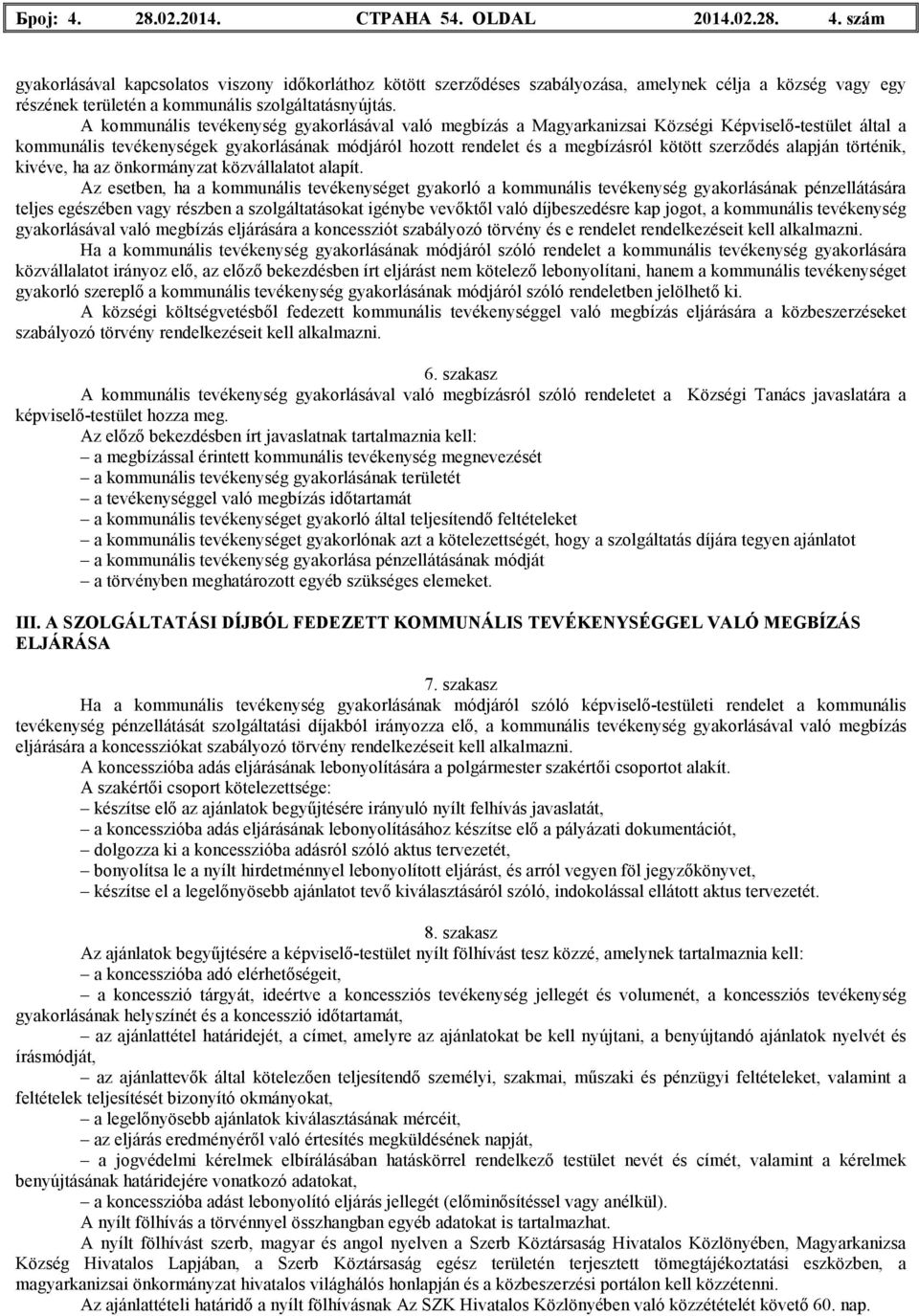 szerzıdés alapján történik, kivéve, ha az önkormányzat közvállalatot alapít.