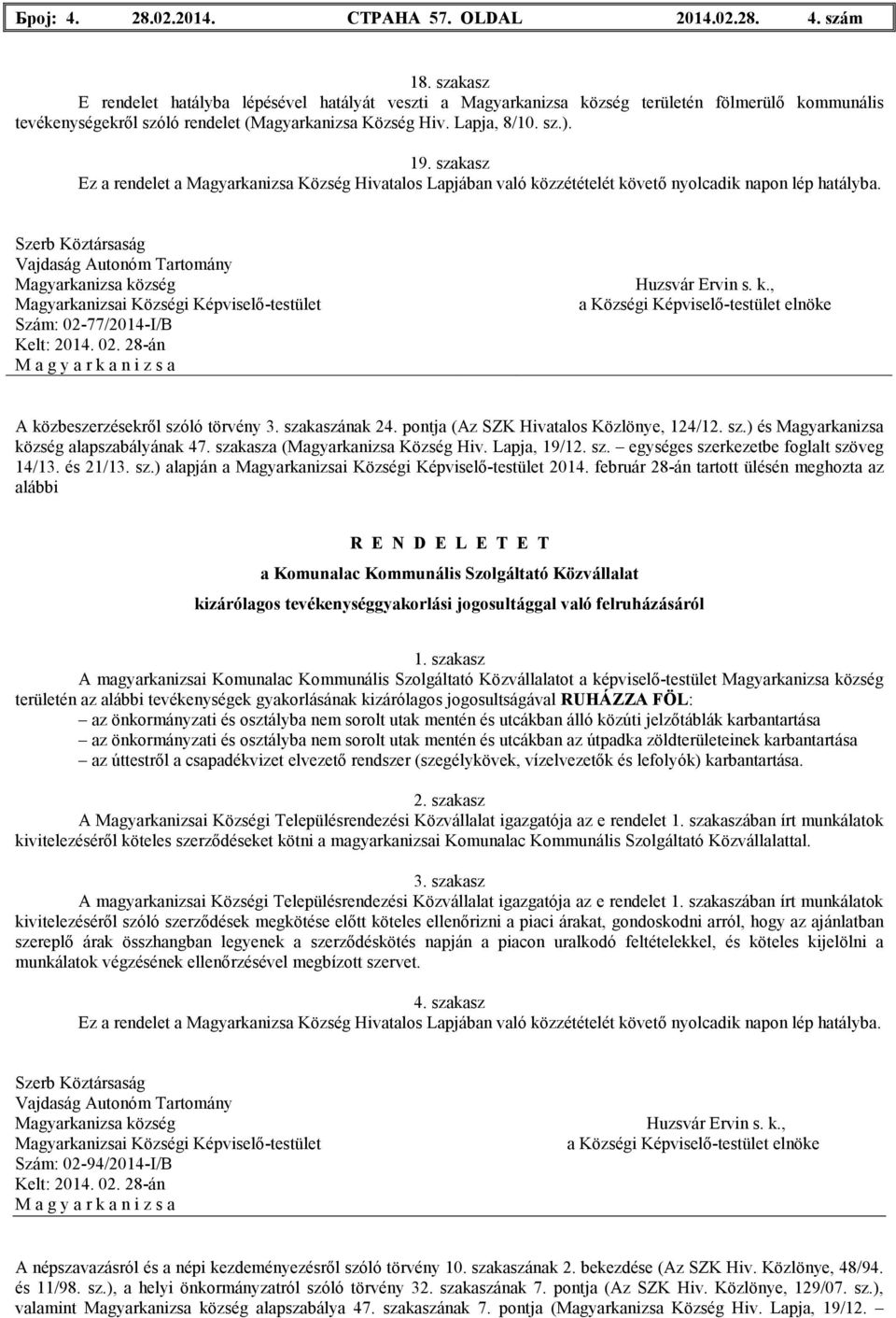 szakasz Ez a rendelet a Magyarkanizsa Község Hivatalos Lapjában való közzétételét követı nyolcadik napon lép hatályba.