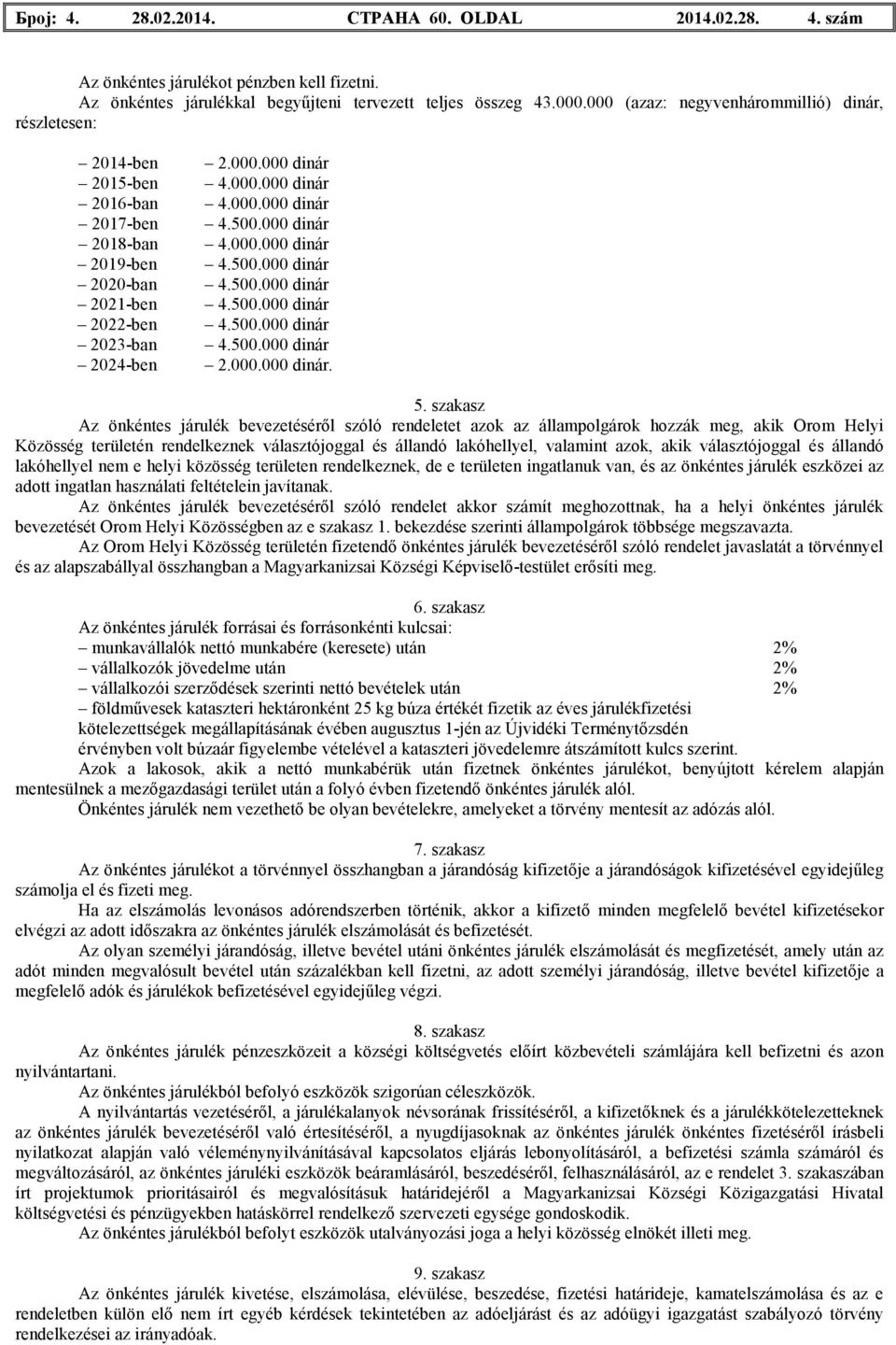 500.000 dinár 2021-ben 4.500.000 dinár 2022-ben 4.500.000 dinár 2023-ban 4.500.000 dinár 2024-ben 2.000.000 dinár. 5.
