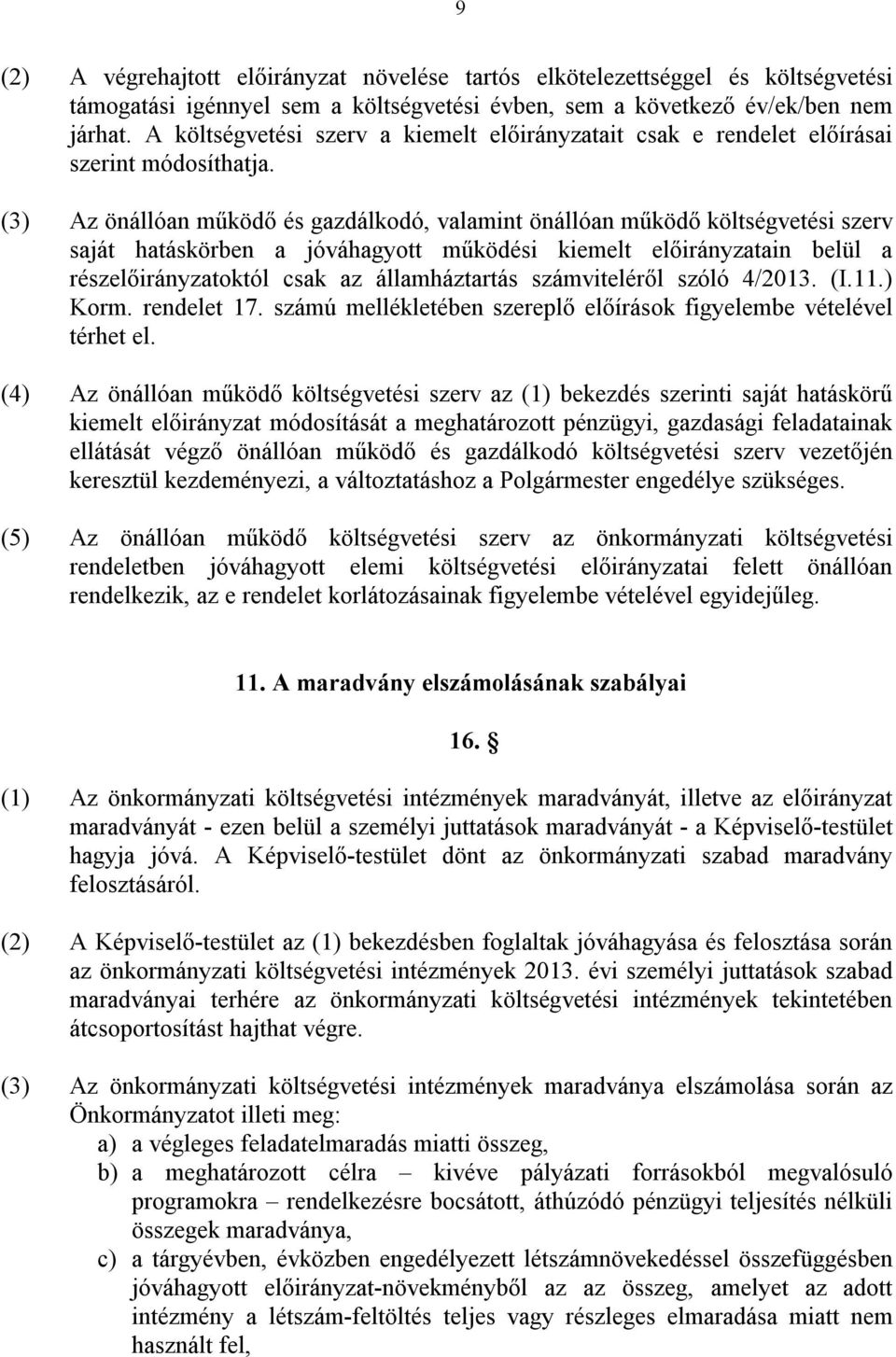 (3) Az önállóan működő és gazdálkodó, valamint önállóan működő költségvetési szerv saját hatáskörben a jóváhagyott működési kiemelt előirányzatain belül a részelőirányzatoktól csak az államháztartás