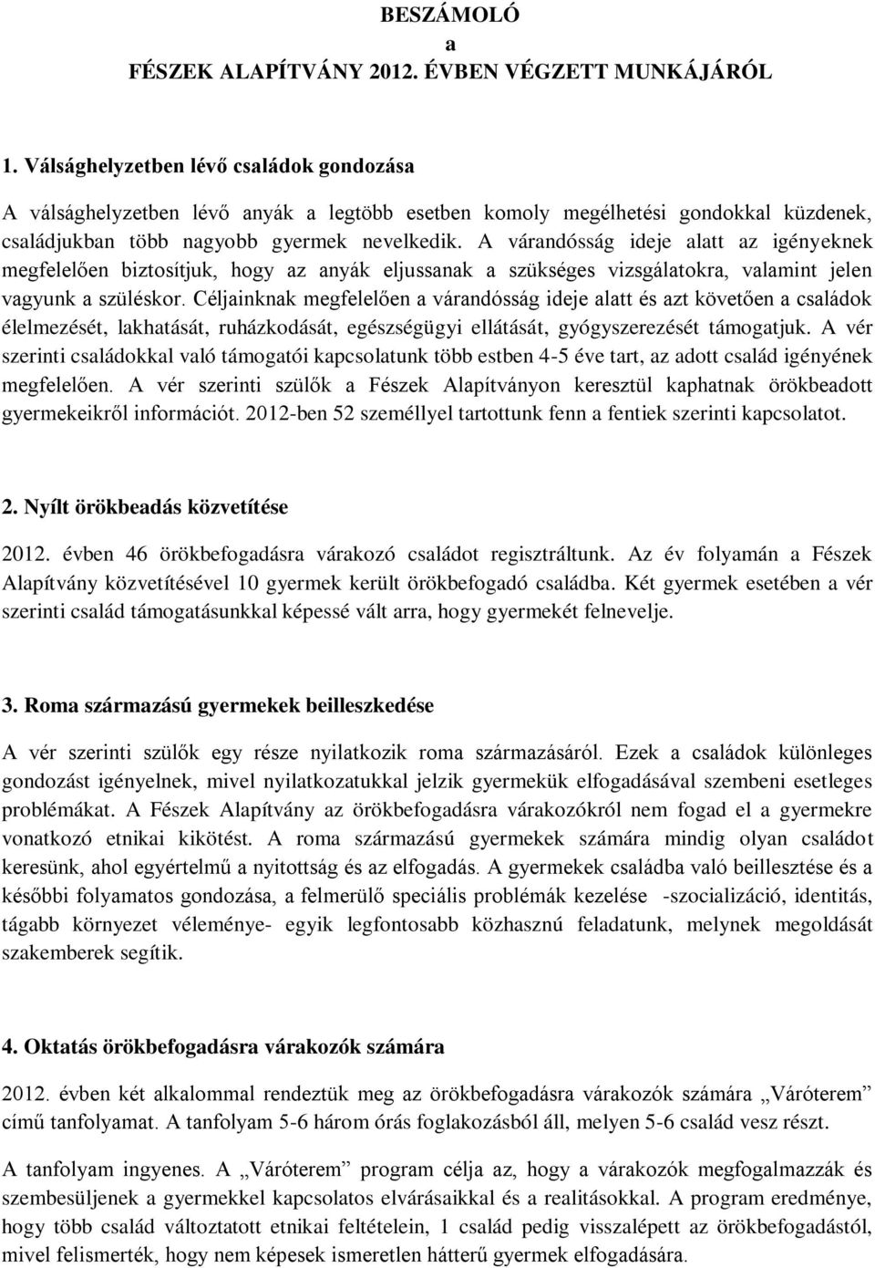 A várandósság ideje alatt az igényeknek megfelelően biztosítjuk, hogy az anyák eljussanak a szükséges vizsgálatokra, valamint jelen vagyunk a szüléskor.