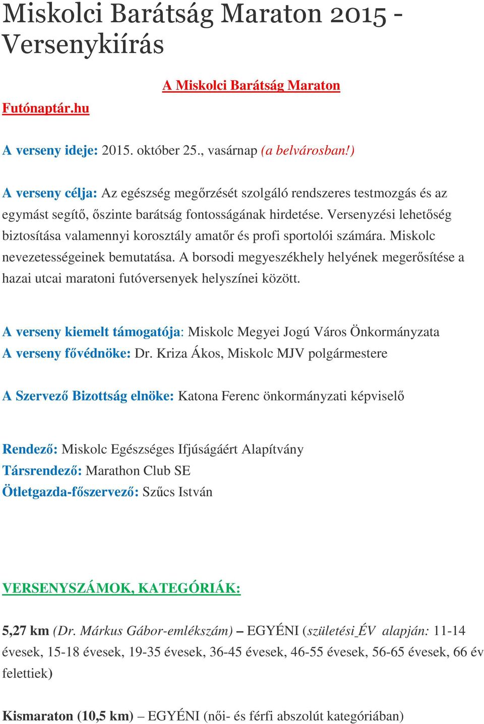 Versenyzési lehetőség biztosítása valamennyi korosztály amatőr és profi sportolói számára. Miskolc nevezetességeinek bemutatása.