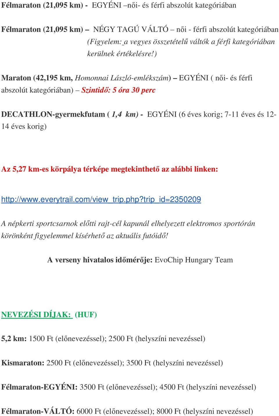 ) Maraton (42,195 km, Homonnai László-emlékszám) EGYÉNI ( női- és férfi abszolút kategóriában) Szintidő: 5 óra 30 perc DECATHLON-gyermekfutam ( 1,4 km) - EGYÉNI (6 éves korig; 7-11 éves és 12-14 éves