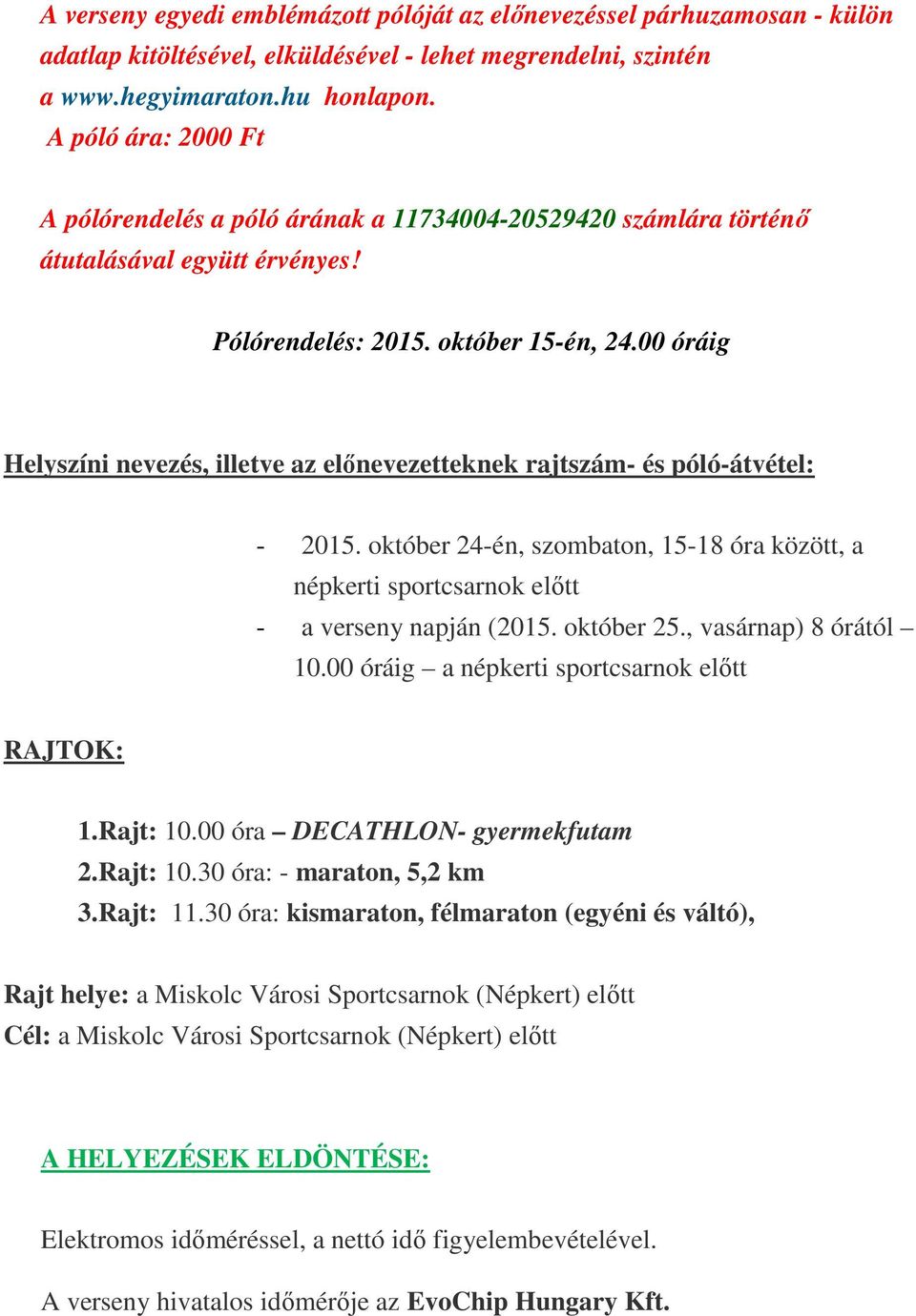 00 óráig Helyszíni nevezés, illetve az előnevezetteknek rajtszám- és póló-átvétel: - 2015. október 24-én, szombaton, 15-18 óra között, a népkerti sportcsarnok előtt - a verseny napján (2015.