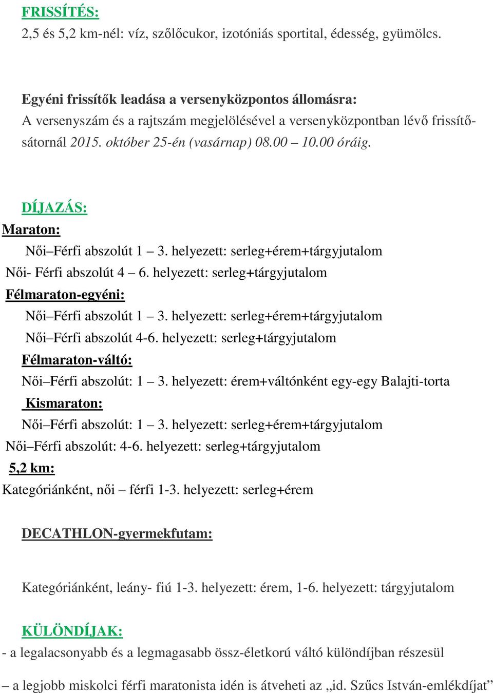 DÍJAZÁS: Maraton: Női Férfi abszolút 1 3. helyezett: serleg+érem+tárgyjutalom Női- Férfi abszolút 4 6. helyezett: serleg+tárgyjutalom Félmaraton-egyéni: Női Férfi abszolút 1 3.