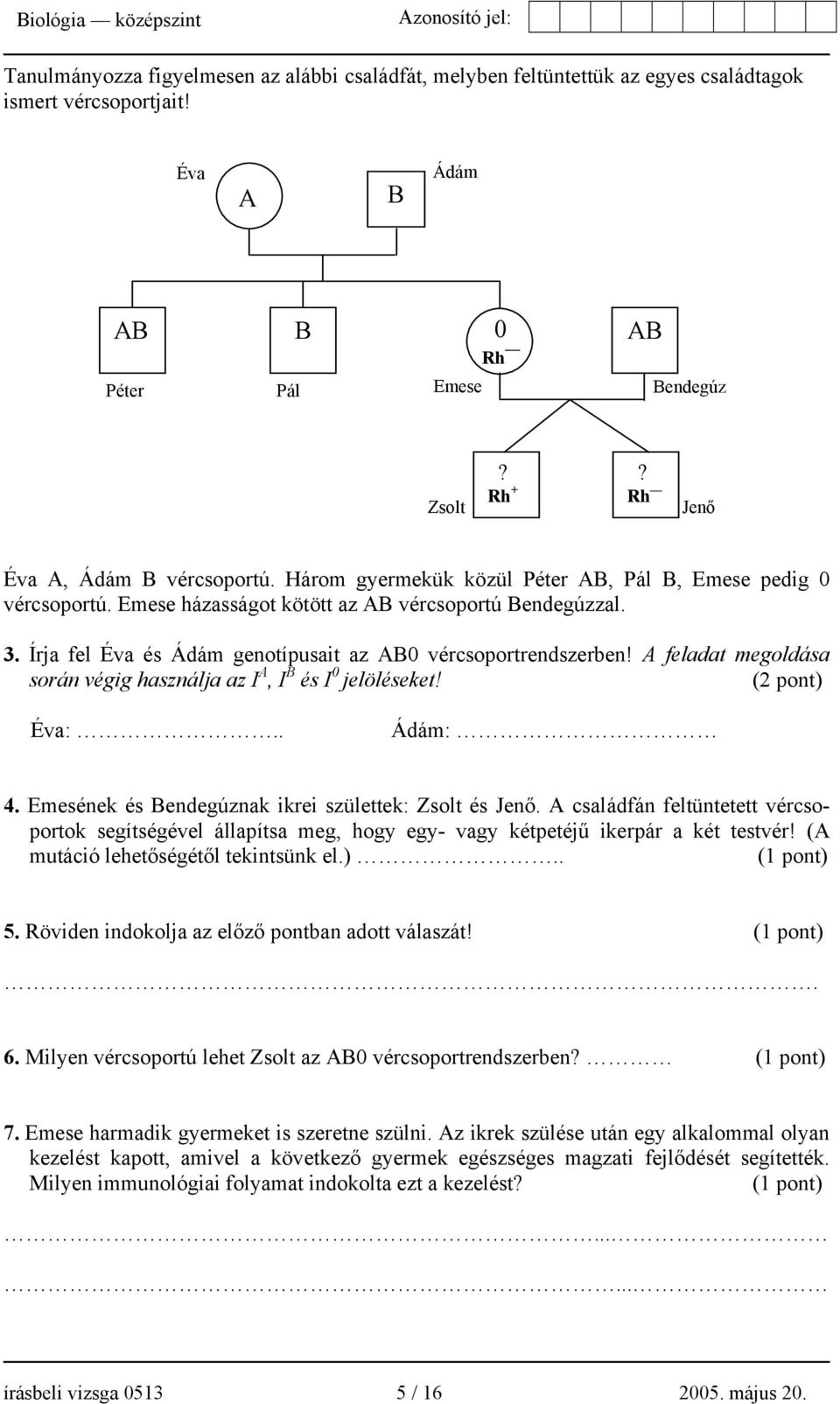 Írja fel Éva és Ádám genotípusait az AB0 vércsoportrendszerben! A feladat megoldása során végig használja az I A, I B és I 0 jelöléseket! (2 pont) Éva:.. Ádám: 4.