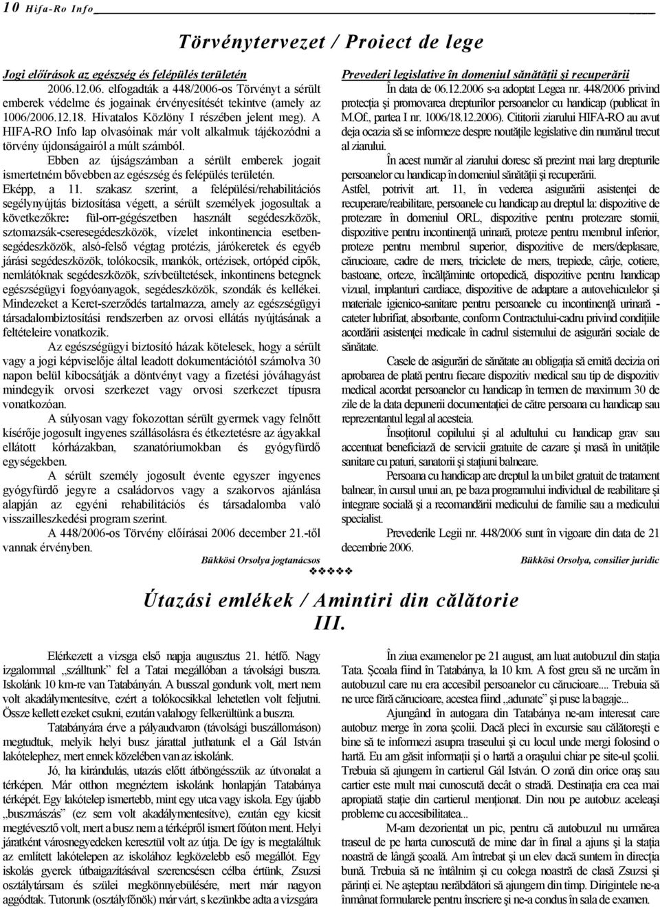 Ebben az újságszámban a sérült emberek jogait ismertetném bővebben az egészség és felépülés területén. Eképp, a 11.