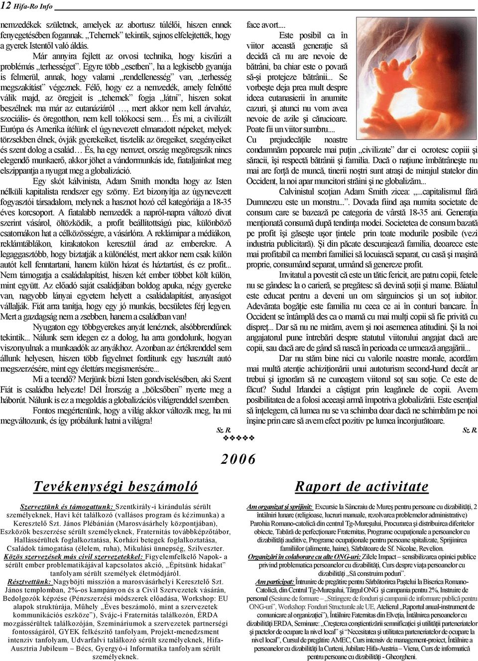 Egyre több esetben, ha a legkisebb gyanúja is felmerül, annak, hogy valami rendellenesség van, terhesség megszakítást végeznek.