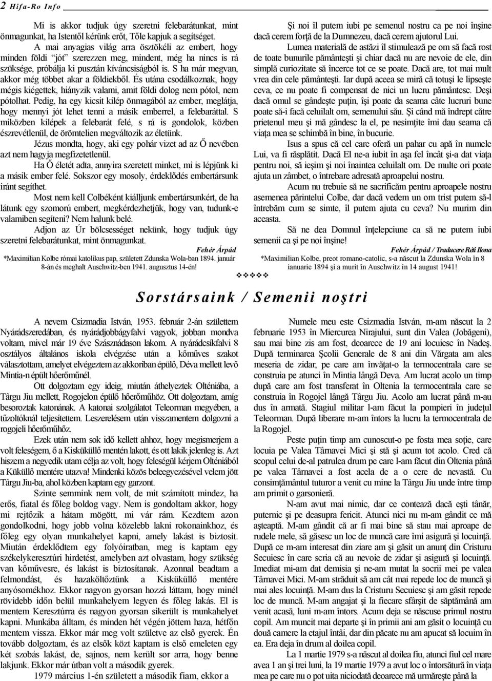A mai anyagias világ arra ösztökéli az embert, hogy Lumea materială de astăzi îl stimulează pe om să facă rost minden földi jót szerezzen meg, mindent, még ha nincs is rá de toate bunurile pământeşti