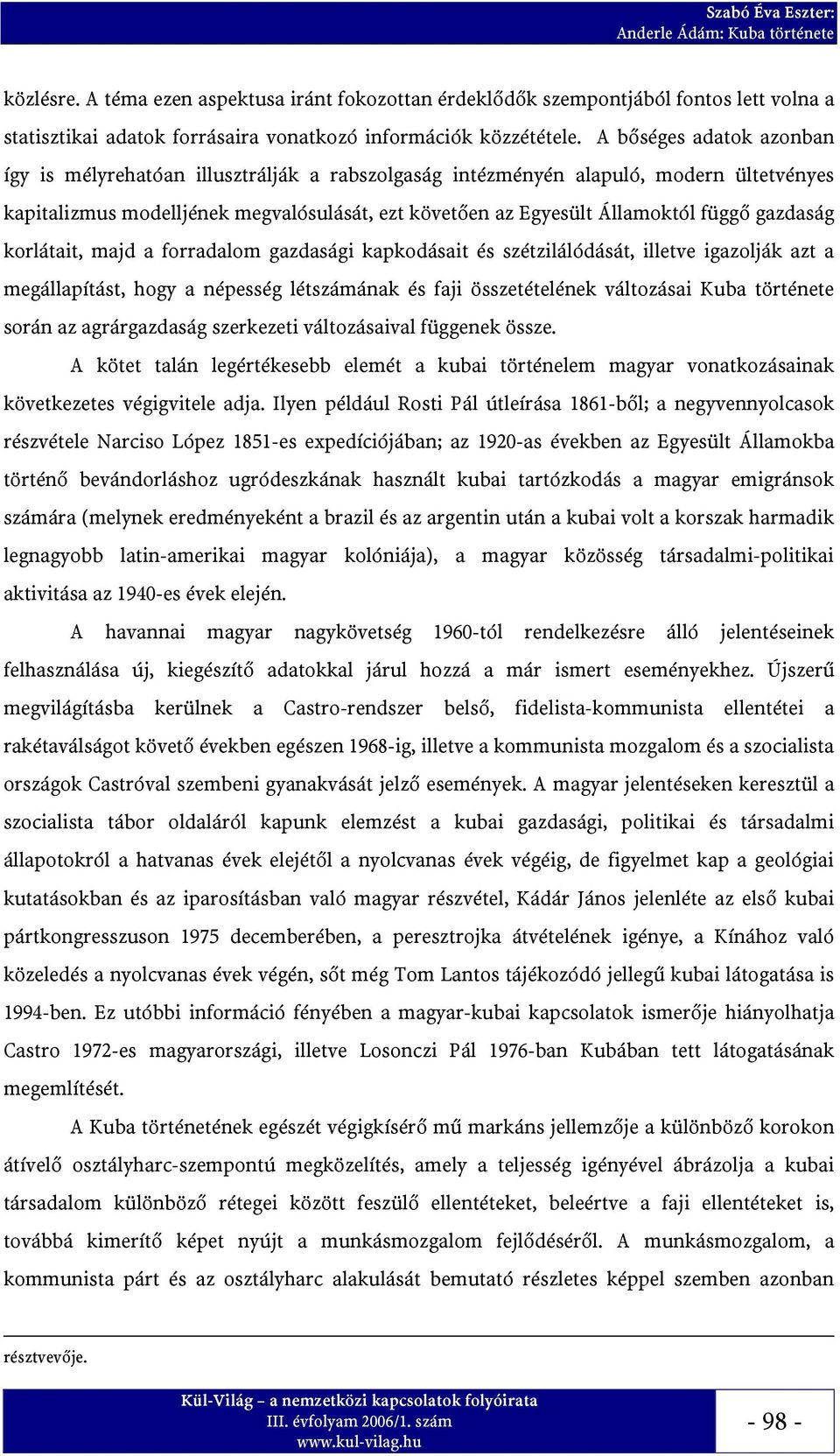 gazdaság korlátait, majd a forradalom gazdasági kapkodásait és szétzilálódását, illetve igazolják azt a megállapítást, hogy a népesség létszámának és faji összetételének változásai Kuba története