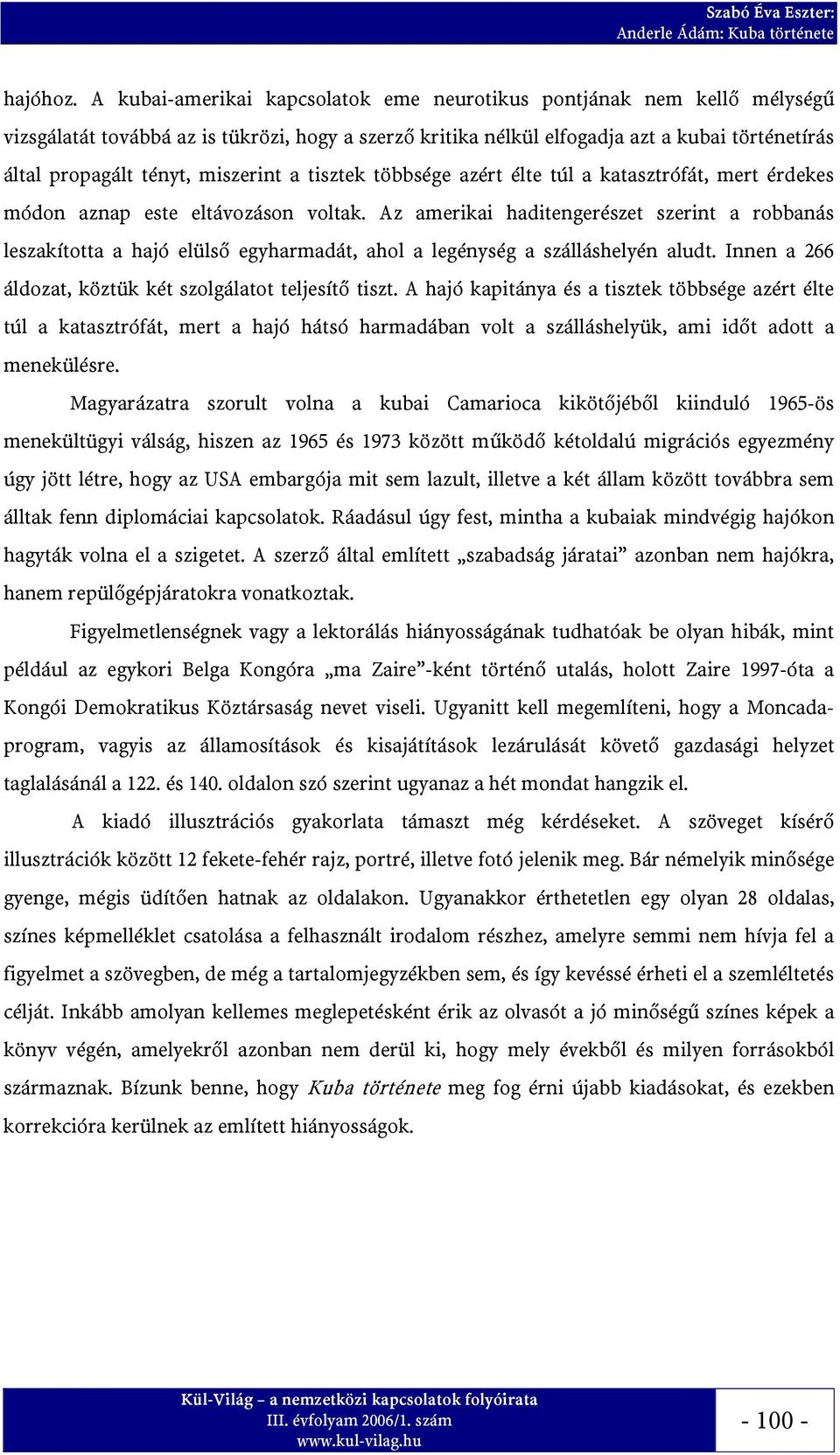 miszerint a tisztek többsége azért élte túl a katasztrófát, mert érdekes módon aznap este eltávozáson voltak.