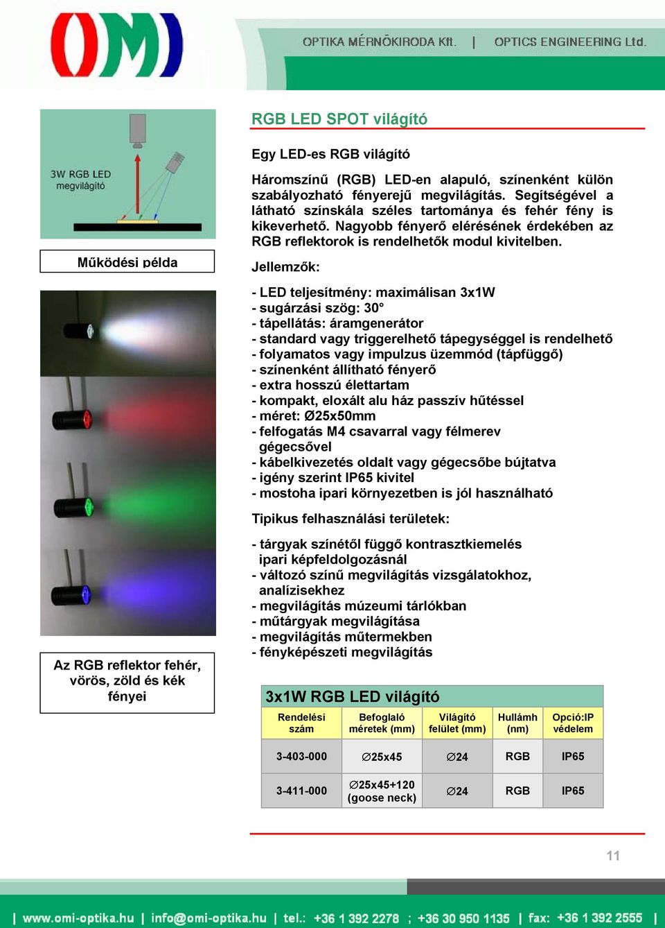 - LED teljesítmény: maximálisan 3x1W - sugárzási szög: 30 - tápellátás: áramgenerátor - színenként állítható fényerő - kompakt, eloxált alu ház passzív hűtéssel - méret: Ø25x50mm - felfogatás M4