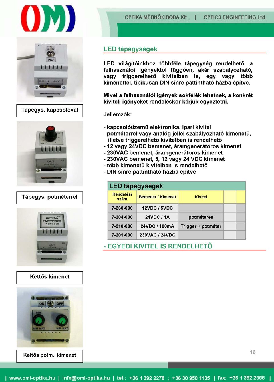 - kapcsolóüzemű elektronika, ipari kivitel - potméterrel vagy analóg jellel szabályozható kimenetű, illetve triggerelhető kivitelben is rendelhető - 12 vagy 24VDC bemenet, áramgenerátoros kimenet -