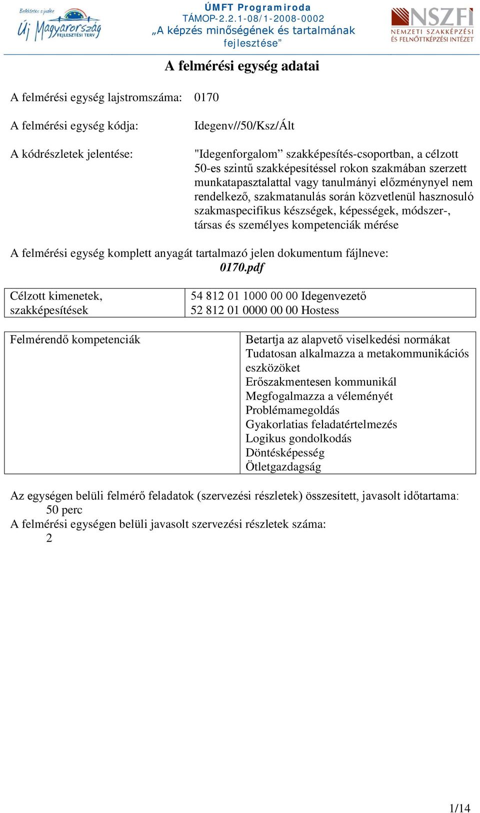 képességek, módszer-, társas és személyes kompetenciák mérése A felmérési egység komplett anyagát tartalmazó jelen dokumentum fájlneve: 0170.