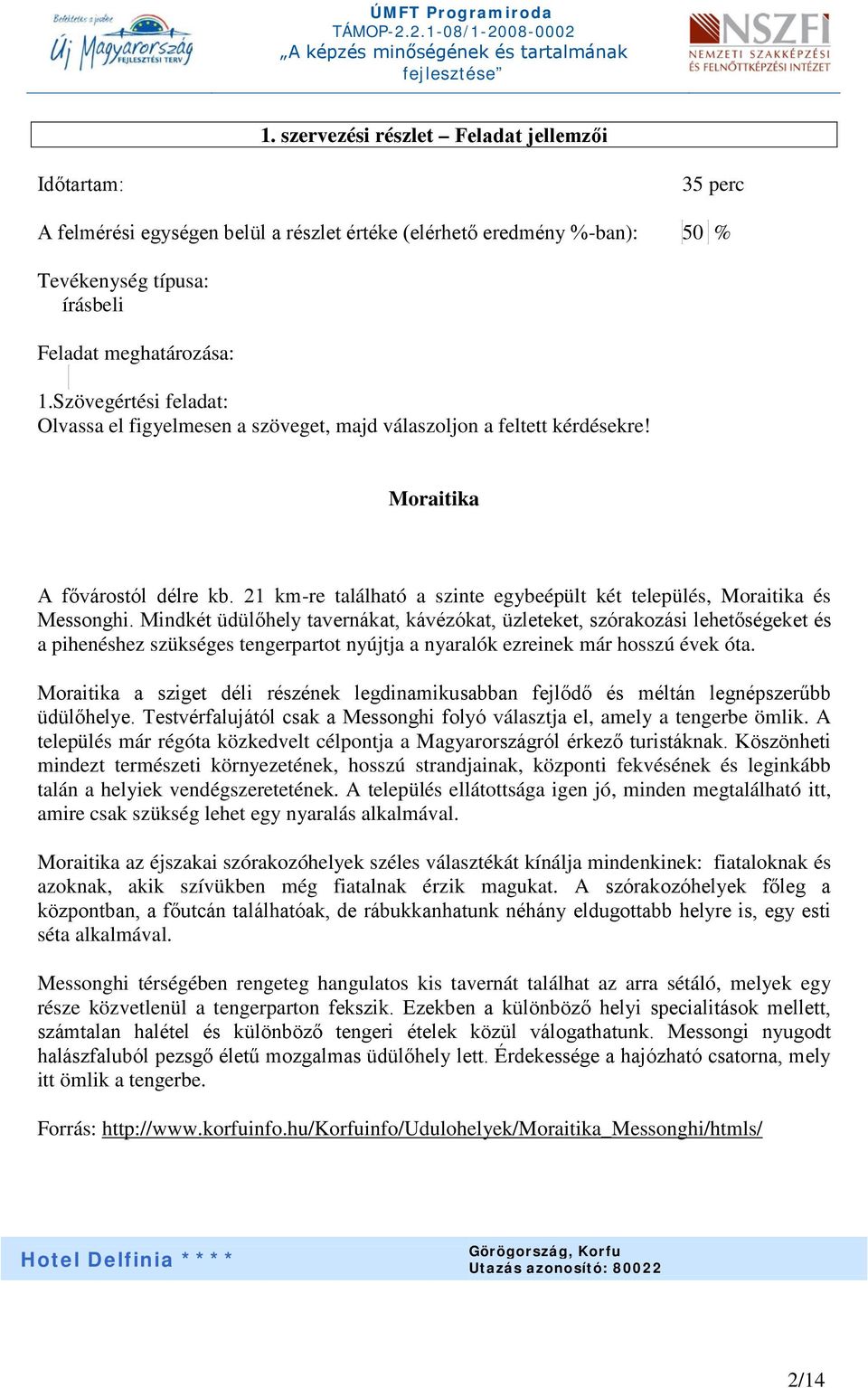 21 km-re található a szinte egybeépült két település, Moraitika és Messonghi.