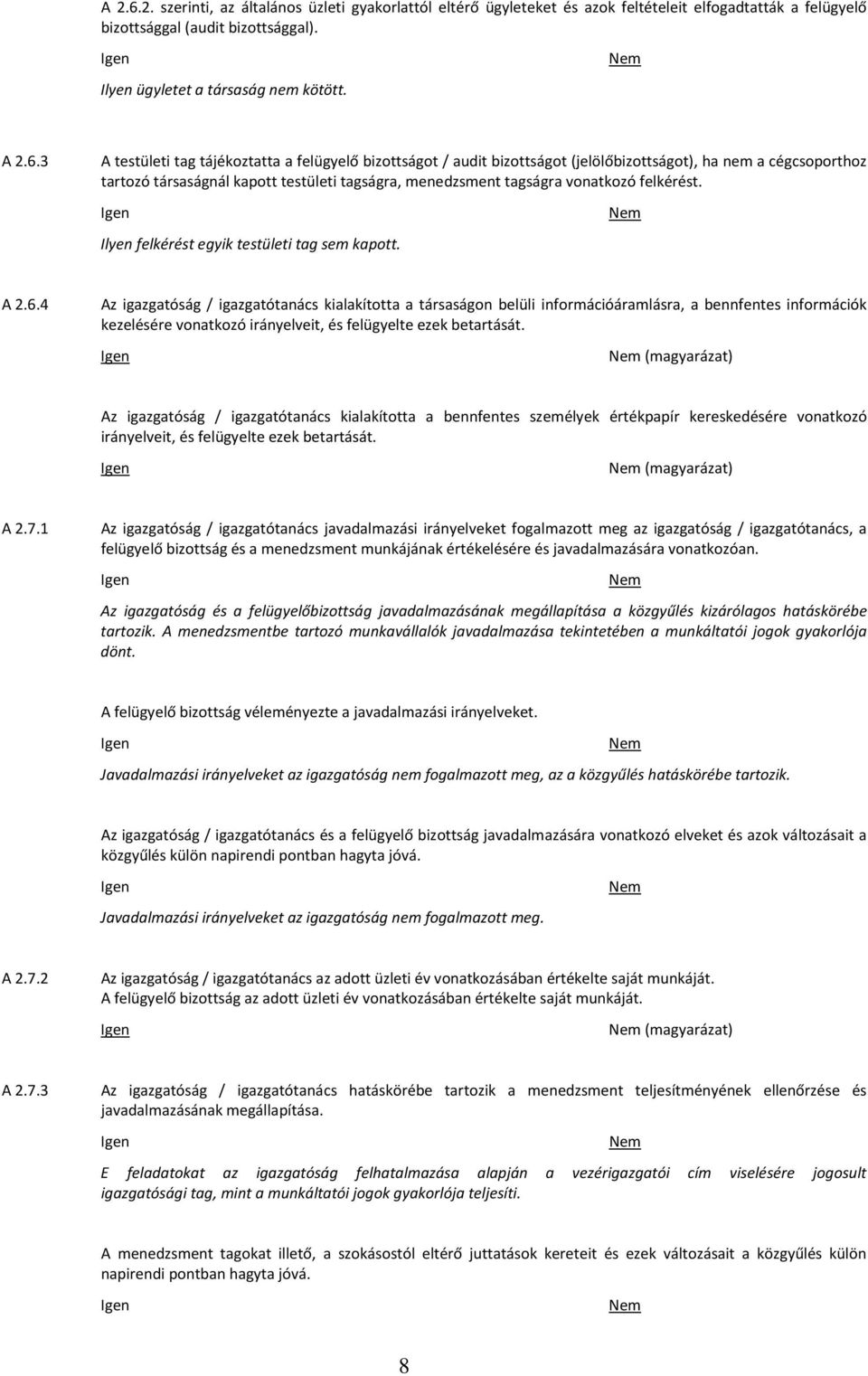 3 A testületi tag tájékoztatta a felügyelő bizottságot / audit bizottságot (jelölőbizottságot), ha nem a cégcsoporthoz tartozó társaságnál kapott testületi tagságra, menedzsment tagságra vonatkozó