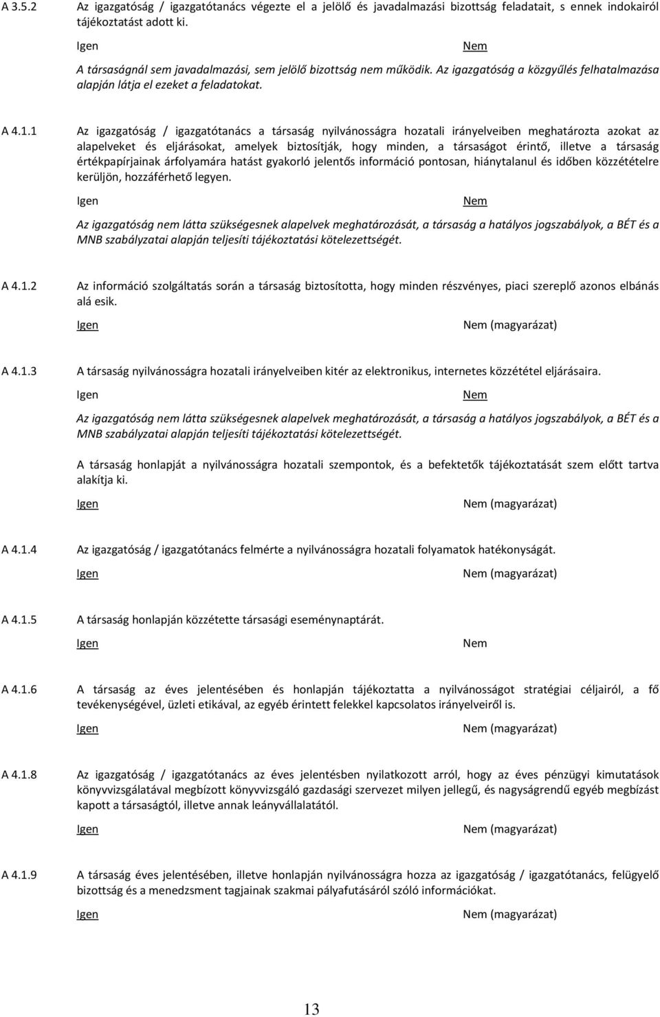 1 Az igazgatóság / igazgatótanács a társaság nyilvánosságra hozatali irányelveiben meghatározta azokat az alapelveket és eljárásokat, amelyek biztosítják, hogy minden, a társaságot érintő, illetve a