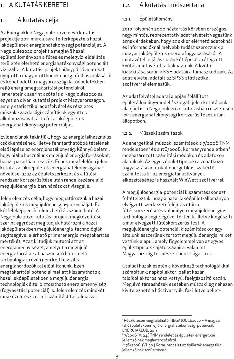 A kutatási projekt hiánypótló adatokat nyújtott a magyar otthonok energiafelhasználásáról és képet adott a magyarországi lakóépületekben rejlő energiamegtakarítási potenciálról.