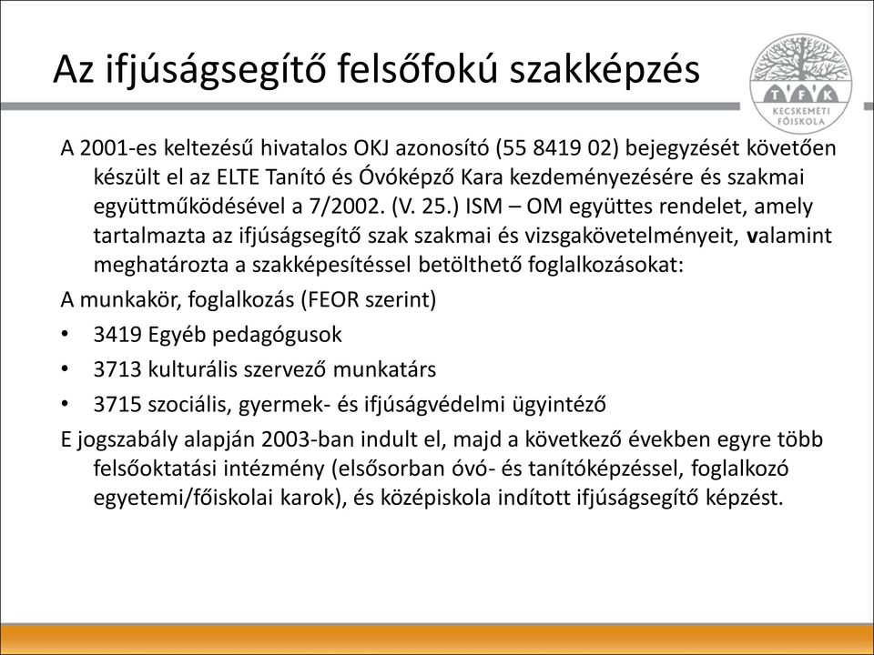 ) ISM OM együttes rendelet, amely tartalmazta az ifjúságsegítő szak szakmai és vizsgakövetelményeit, valamint meghatározta a szakképesítéssel betölthető foglalkozásokat: A munkakör,