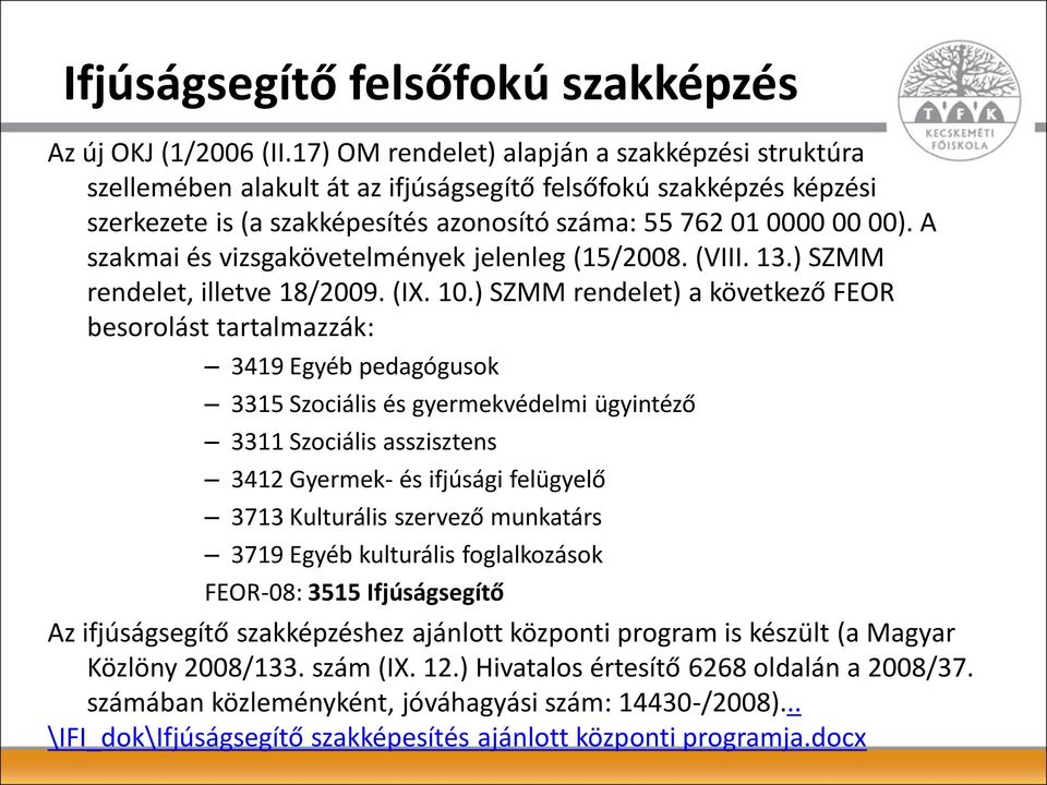 A szakmai és vizsgakövetelmények jelenleg (15/2008. (VIII. 13.) SZMM rendelet, illetve 18/2009. (IX. 10.