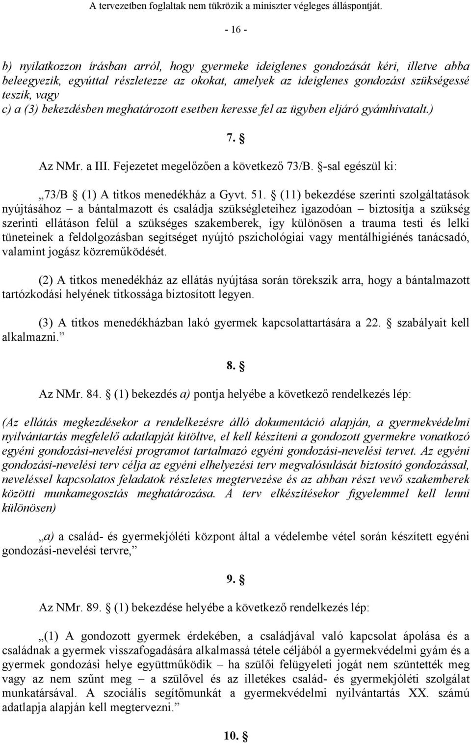 (11) bekezdése szerinti szolgáltatások nyújtásához a bántalmazott és családja szükségleteihez igazodóan biztosítja a szükség szerinti ellátáson felül a szükséges szakemberek, így különösen a trauma
