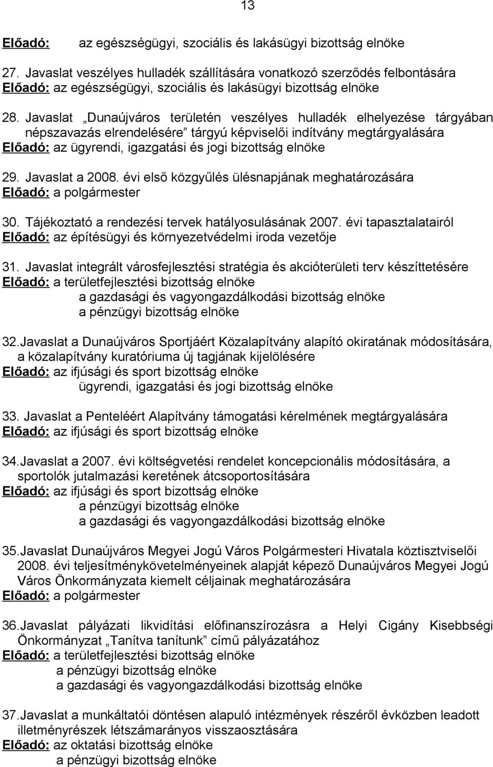 Javaslat Dunaújváros területén veszélyes hulladék elhelyezése tárgyában népszavazás elrendelésére tárgyú képviselői indítvány megtárgyalására Előadó: az ügyrendi, igazgatási és jogi bizottság elnöke