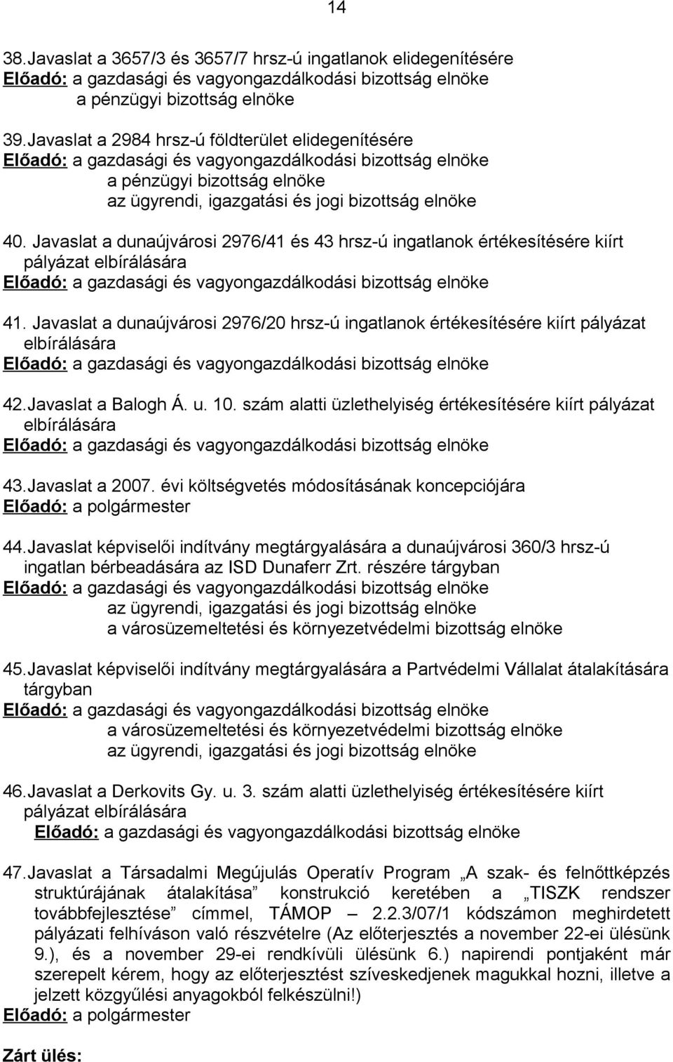 Javaslat a dunaújvárosi 2976/41 és 43 hrsz-ú ingatlanok értékesítésére kiírt pályázat elbírálására Előadó: a gazdasági és vagyongazdálkodási bizottság elnöke 41.