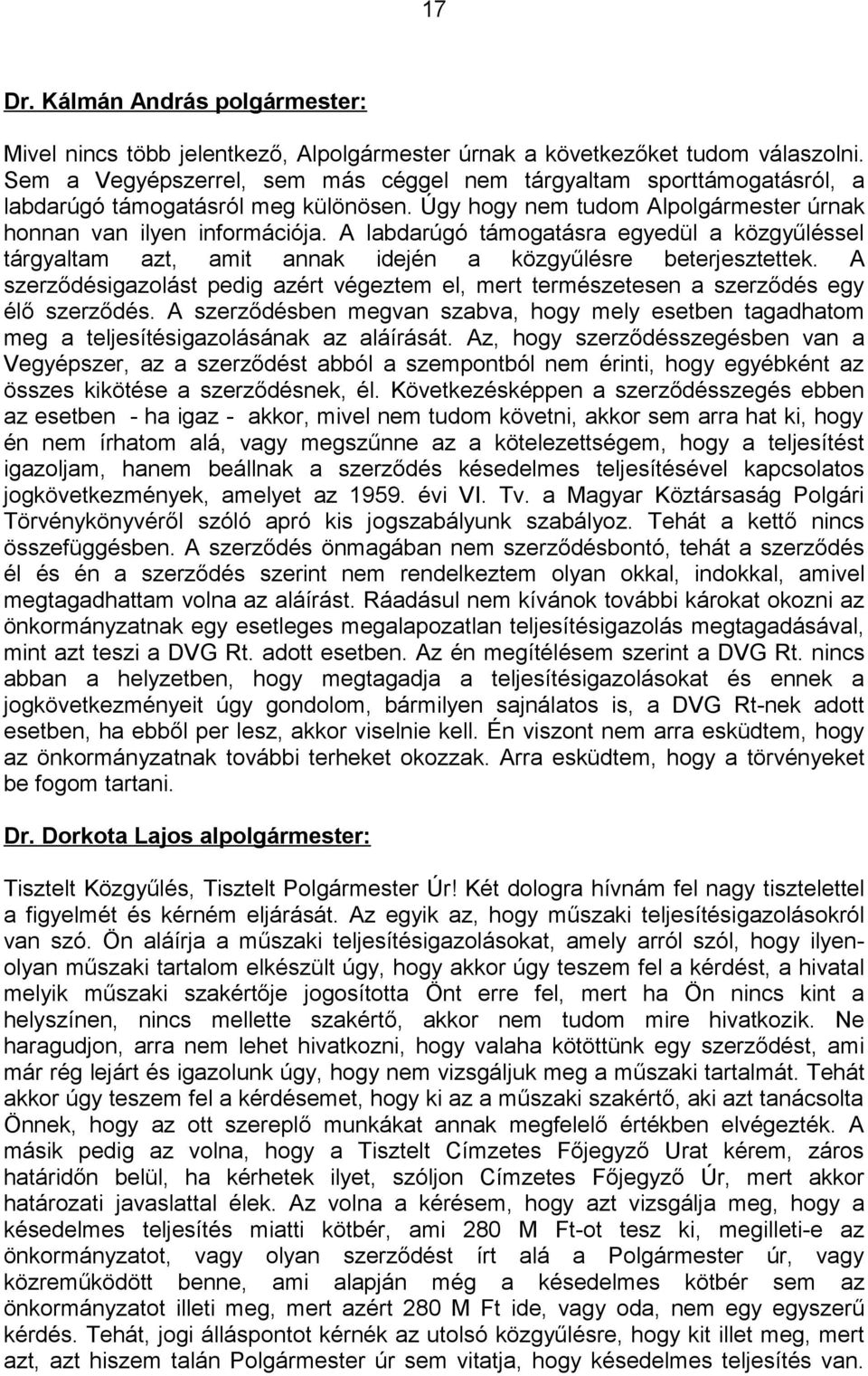 A szerződésigazolást pedig azért végeztem el, mert természetesen a szerződés egy élő szerződés. A szerződésben megvan szabva, hogy mely esetben tagadhatom meg a teljesítésigazolásának az aláírását.