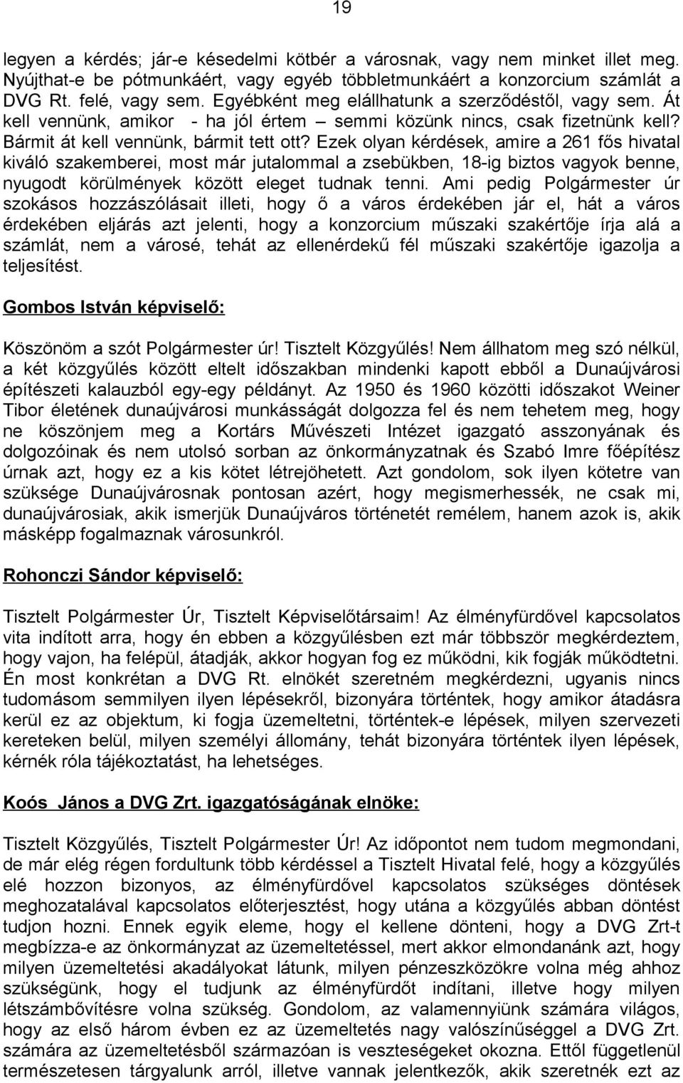 Ezek olyan kérdések, amire a 261 fős hivatal kiváló szakemberei, most már jutalommal a zsebükben, 18-ig biztos vagyok benne, nyugodt körülmények között eleget tudnak tenni.