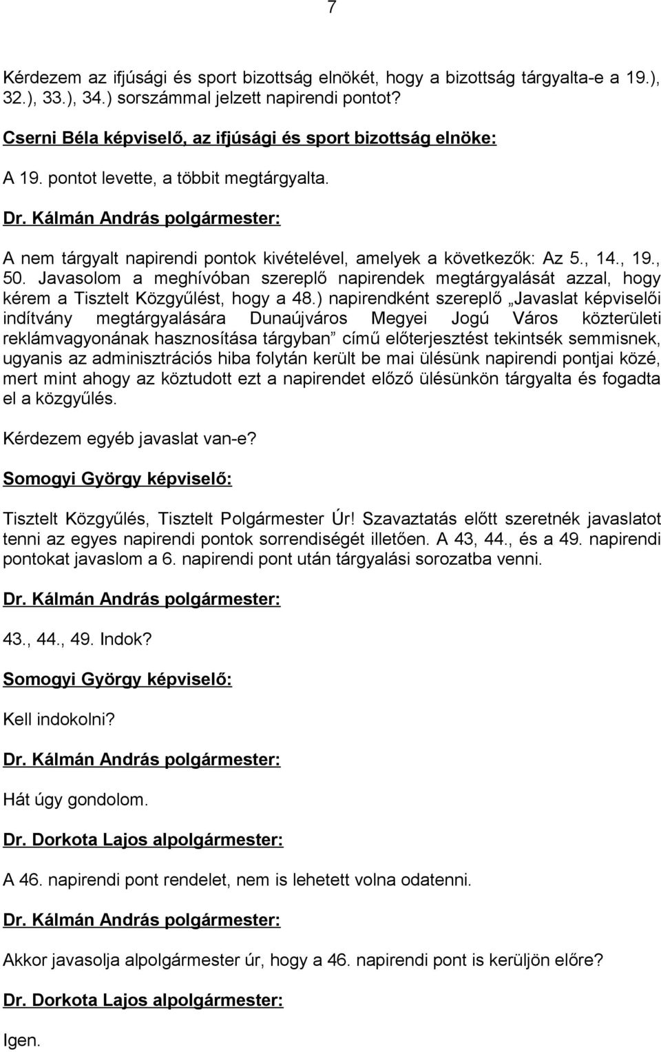 Javasolom a meghívóban szereplő napirendek megtárgyalását azzal, hogy kérem a Tisztelt Közgyűlést, hogy a 48.