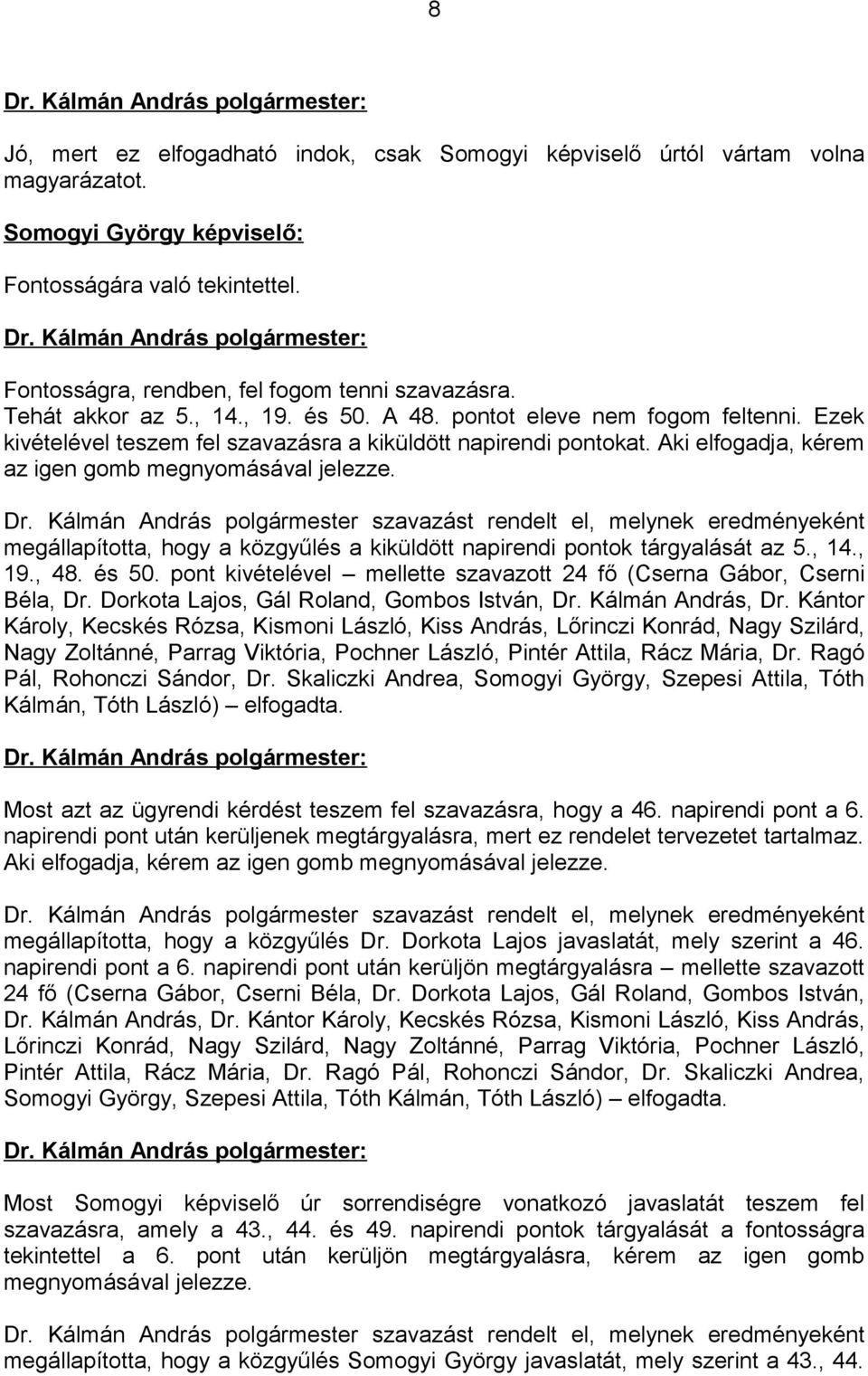 Aki elfogadja, kérem az igen gomb megnyomásával jelezze. megállapította, hogy a közgyűlés a kiküldött napirendi pontok tárgyalását az 5., 14., 19., 48. és 50.