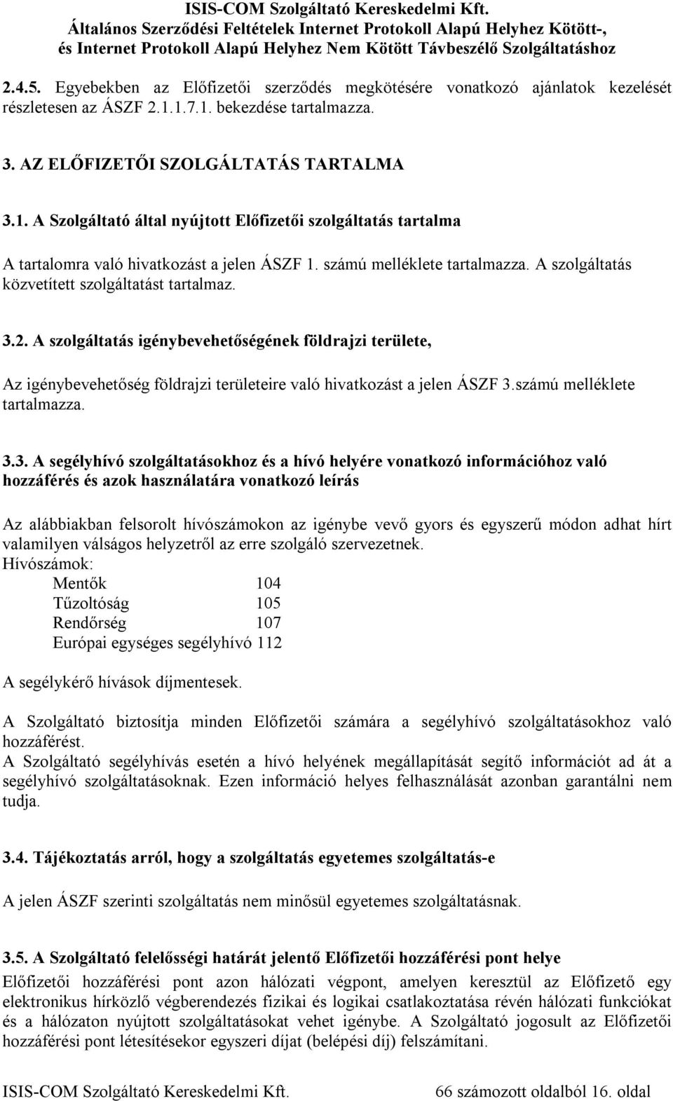 számú melléklete tartalmazza. A szolgáltatás közvetített szolgáltatást tartalmaz. 3.2.