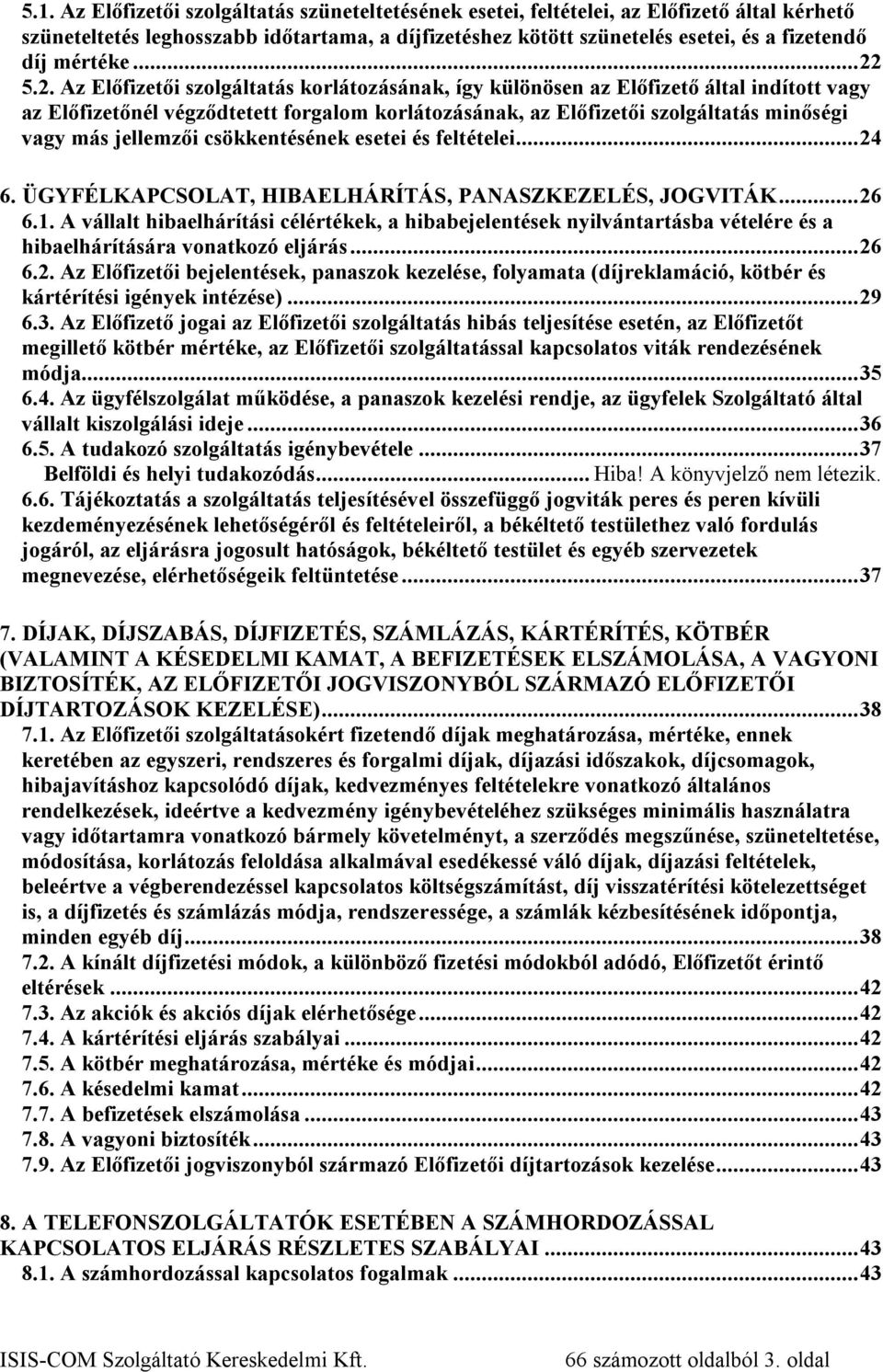 5.2. Az Előfizetői szolgáltatás korlátozásának, így különösen az Előfizető által indított vagy az Előfizetőnél végződtetett forgalom korlátozásának, az Előfizetői szolgáltatás minőségi vagy más