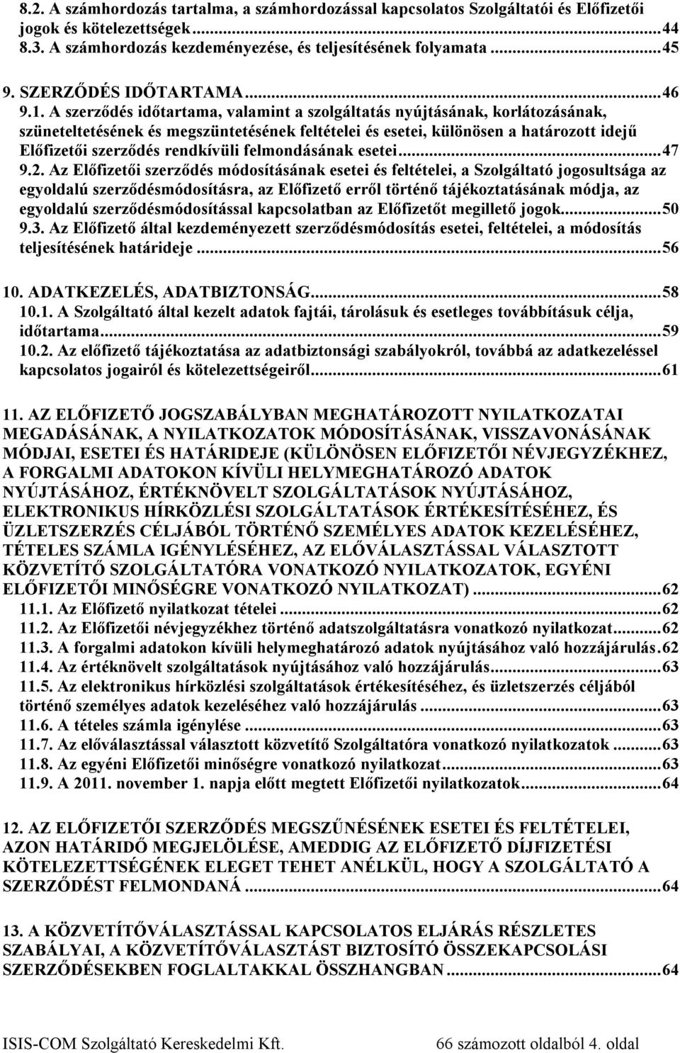 A szerződés időtartama, valamint a szolgáltatás nyújtásának, korlátozásának, szüneteltetésének és megszüntetésének feltételei és esetei, különösen a határozott idejű Előfizetői szerződés rendkívüli