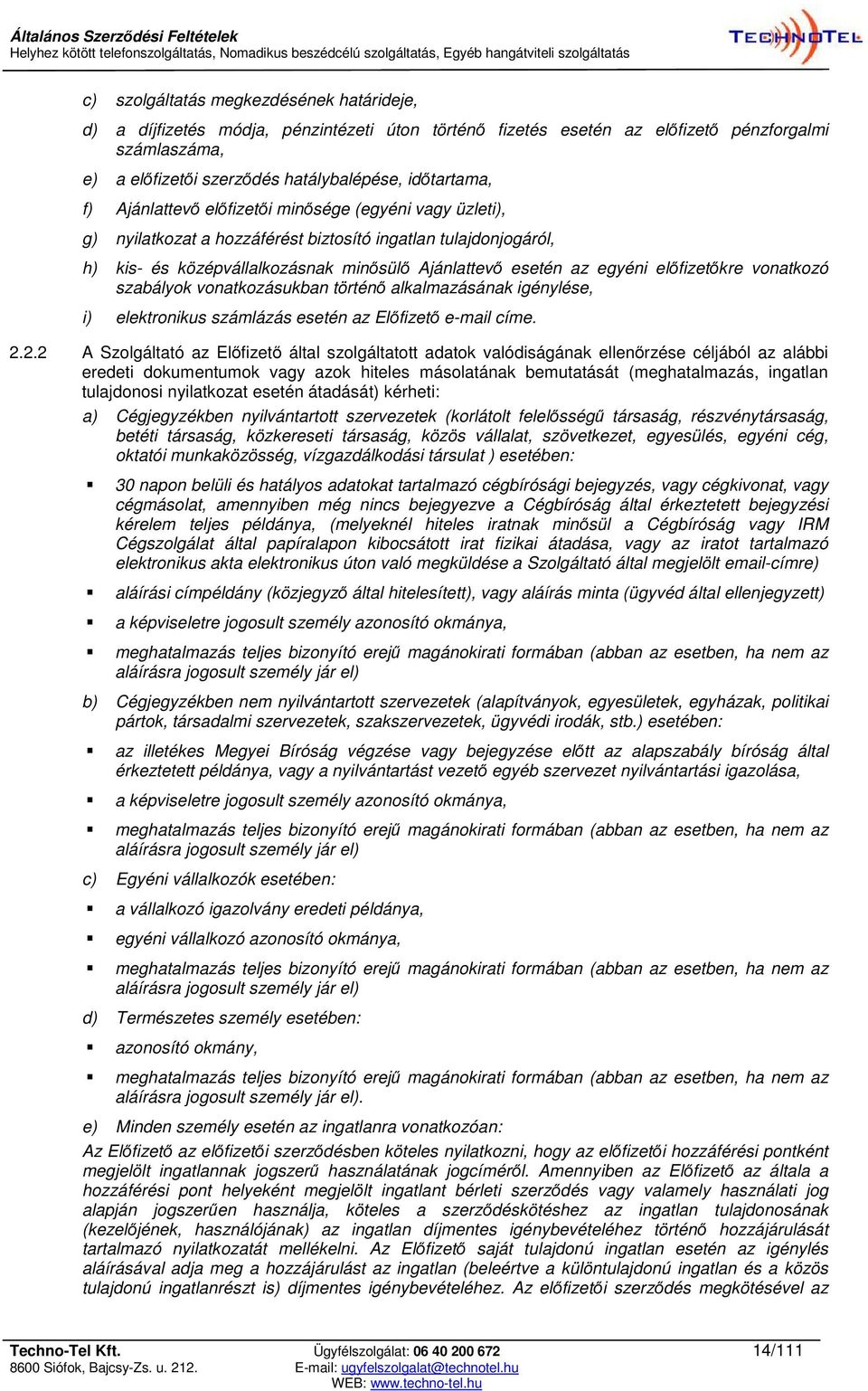 előfizetőkre vonatkozó szabályok vonatkozásukban történő alkalmazásának igénylése, i) elektronikus számlázás esetén az Előfizető e-mail címe. 2.