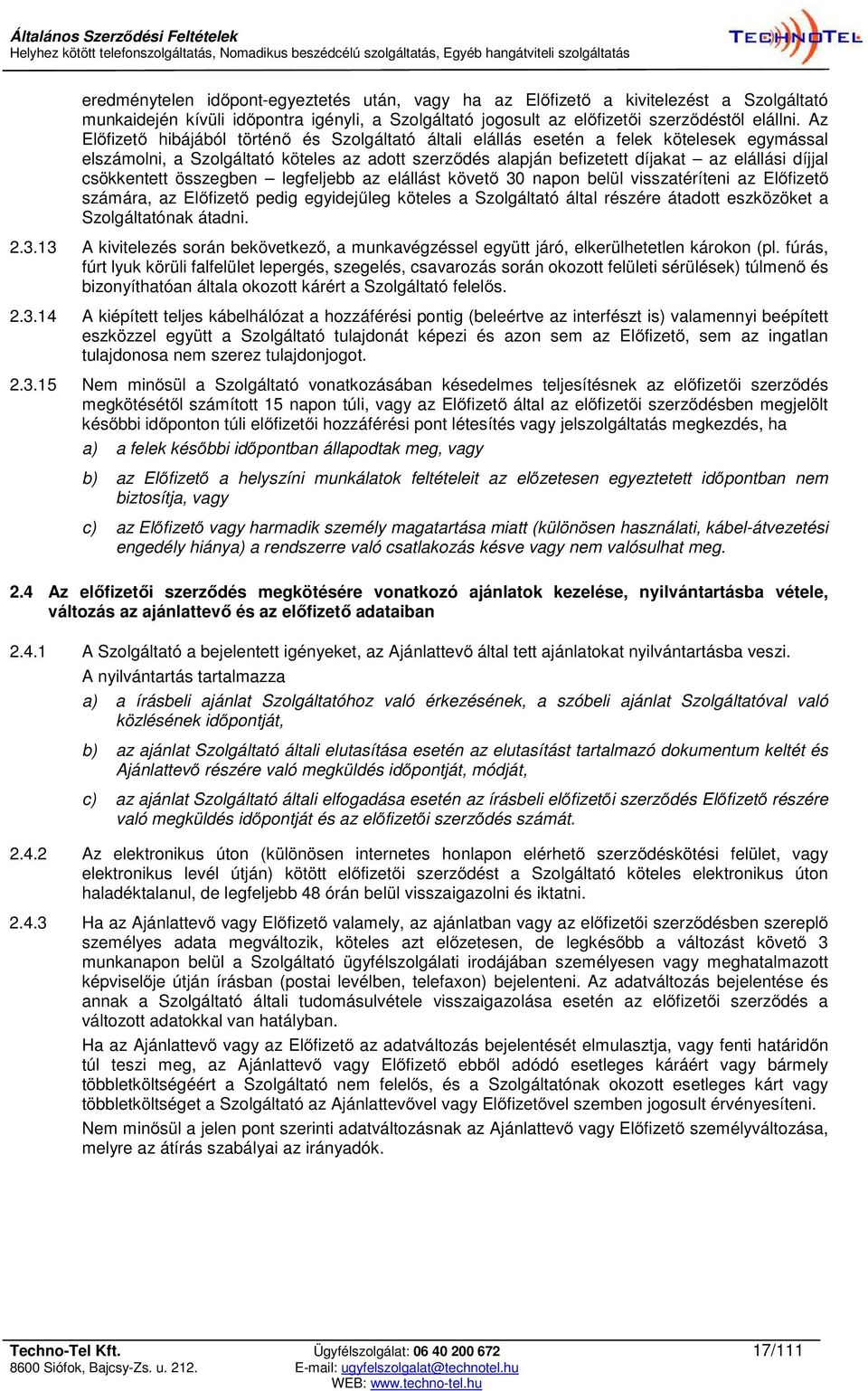 csökkentett összegben legfeljebb az elállást követő 30 napon belül visszatéríteni az Előfizető számára, az Előfizető pedig egyidejűleg köteles a Szolgáltató által részére átadott eszközöket a