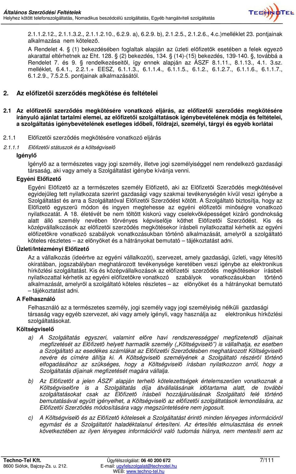 rendelkezéseitől, így ennek alapján az ÁSZF 8.1.11., 8.1.13., 4.1. 3.sz. melléklet, 6.4.1., 2.2.1.+ EESZ, 6.1.1.3., 6.1.1.4., 6.1.1.5., 6.1.2., 6.1.2.7., 6.1.1.6., 6.1.1.7., 6.1.2.9., 7.5.2.5. pontjainak alkalmazásától.