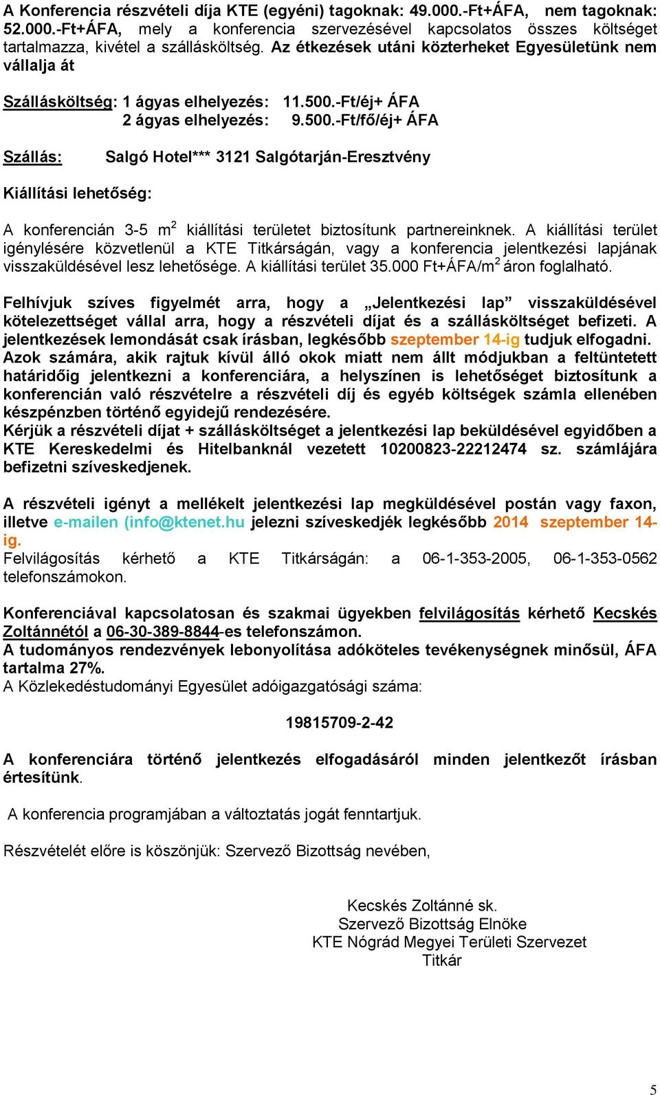 -Ft/éj+ ÁFA 2 ágyas elhelyezés: 9.500.-Ft/fő/éj+ ÁFA Szállás: Salgó Hotel*** 3121 Salgótarján-Eresztvény Kiállítási lehetőség: A konferencián 3-5 m 2 kiállítási területet biztosítunk partnereinknek.