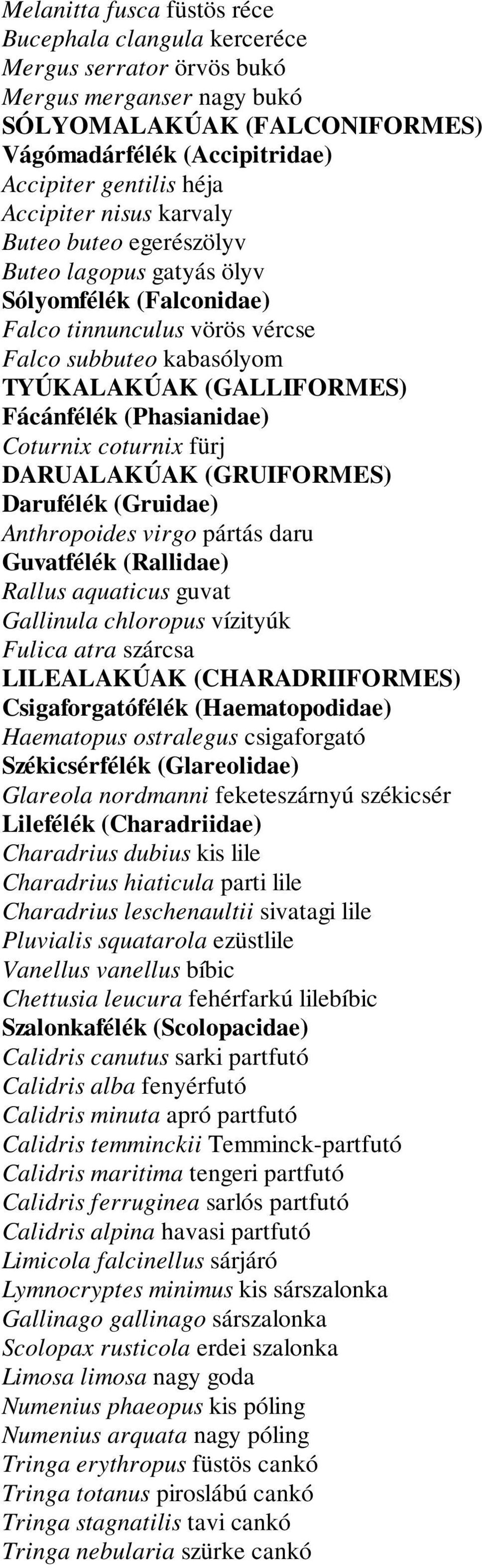 (Phasianidae) Coturnix coturnix fürj DARUALAKÚAK (GRUIFORMES) Darufélék (Gruidae) Anthropoides virgo pártás daru Guvatfélék (Rallidae) Rallus aquaticus guvat Gallinula chloropus vízityúk Fulica atra