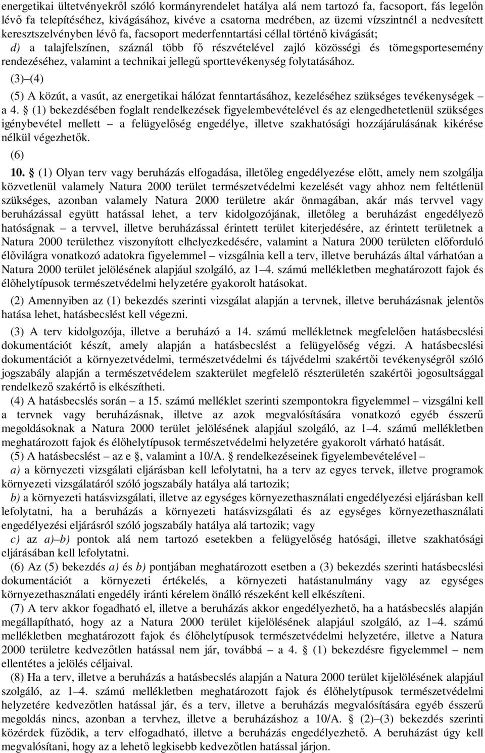 technikai jellegű sporttevékenység folytatásához. (3) (4) (5) A közút, a vasút, az energetikai hálózat fenntartásához, kezeléséhez szükséges tevékenységek a 4.