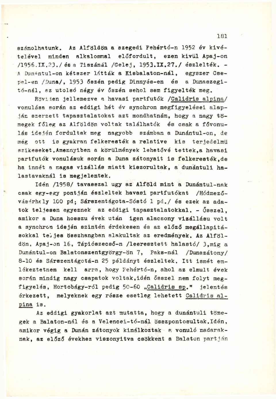 Röviien jellemezve a havasi partfutók /Calidris alpina/ vonulása során az eddigi hét év synchron megfigyelései alapján szerzett tapasztalatokat azt mondhatnám, hogy a nagy tömegek főleg az Alföldön