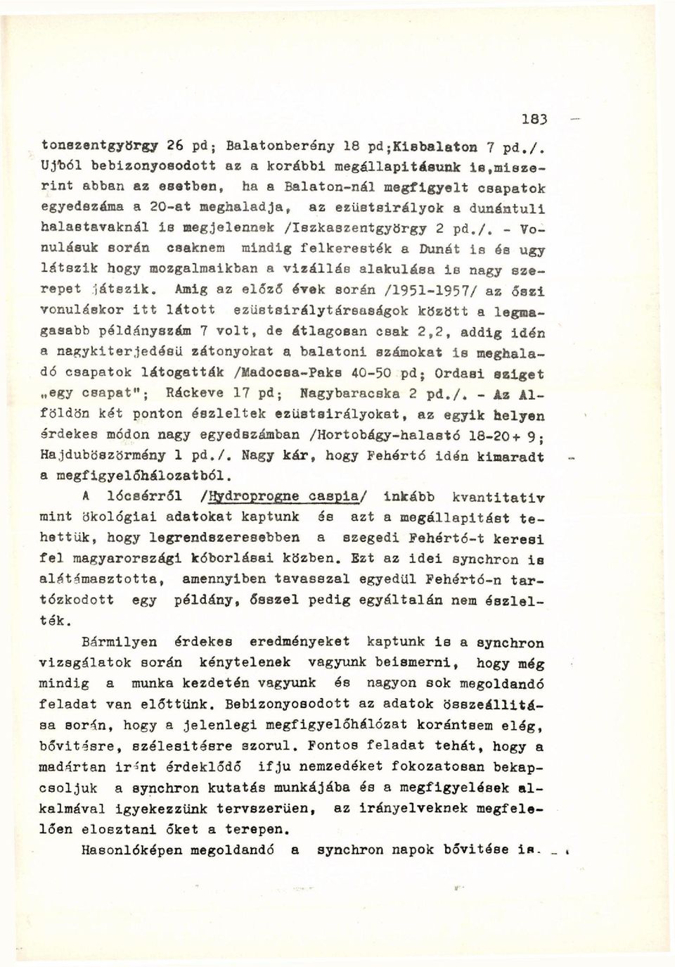 megjelennek /Iszkaszentgyörgy 2 pd./. - Vonulásuk során csaknem mindig felkeresték a Dunát is és ugy látszik hogy mozgalmaikban a vízállás alakulása is nagy szerepet játszik.