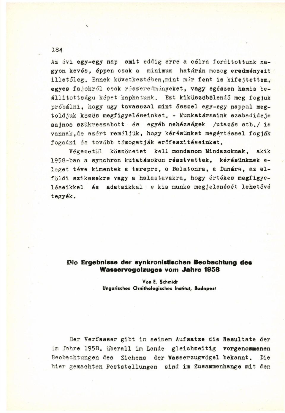 Ezt kiküszöbölendő meg fogjuk próbálni, hogy ugy tavasszal mint ősszel egy-egy nappal megtoldjuk közös megfigyeléseinket.
