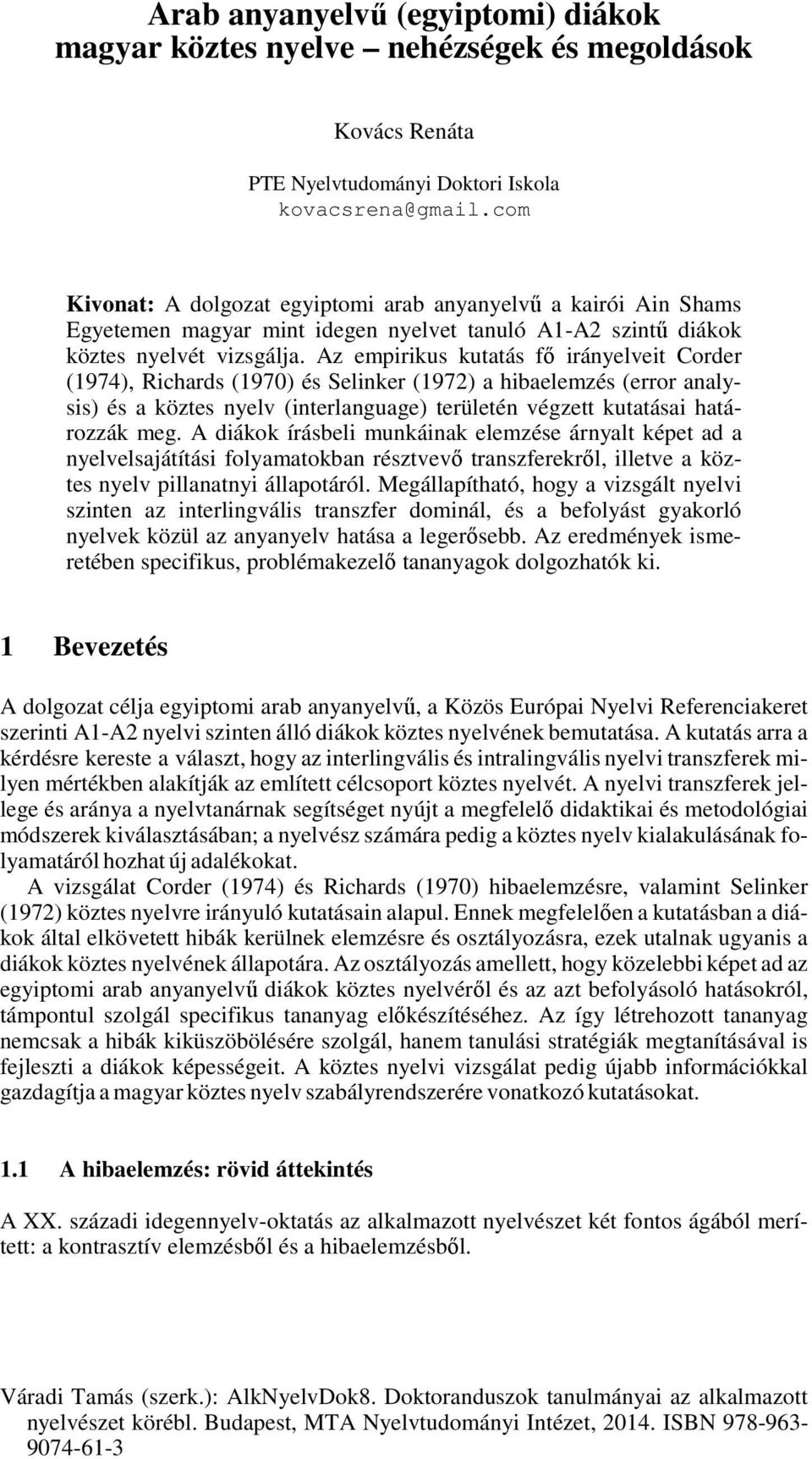 Az empirikus kutatás fő irányelveit Corder (1974), Richards (1970) és Selinker (1972) a hibaelemzés (error analysis) és a köztes nyelv (interlanguage) területén végzett kutatásai határozzák meg.